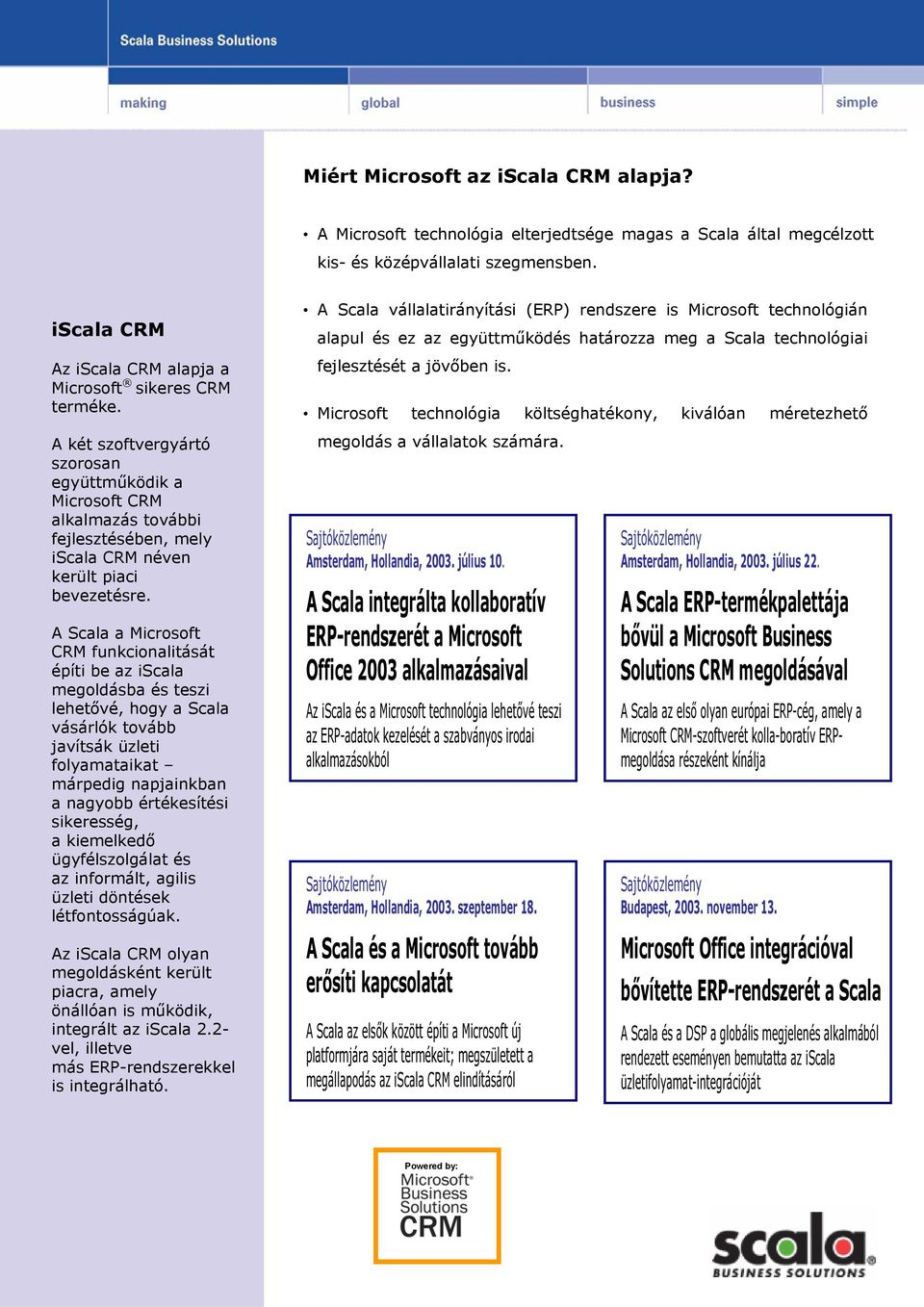 A Scala a Microsoft funkcionalitását építi be az iscala megoldásba és teszi lehetővé, hogy a Scala vásárlók tovább javítsák üzleti folyamataikat márpedig napjainkban a nagyobb értékesítési