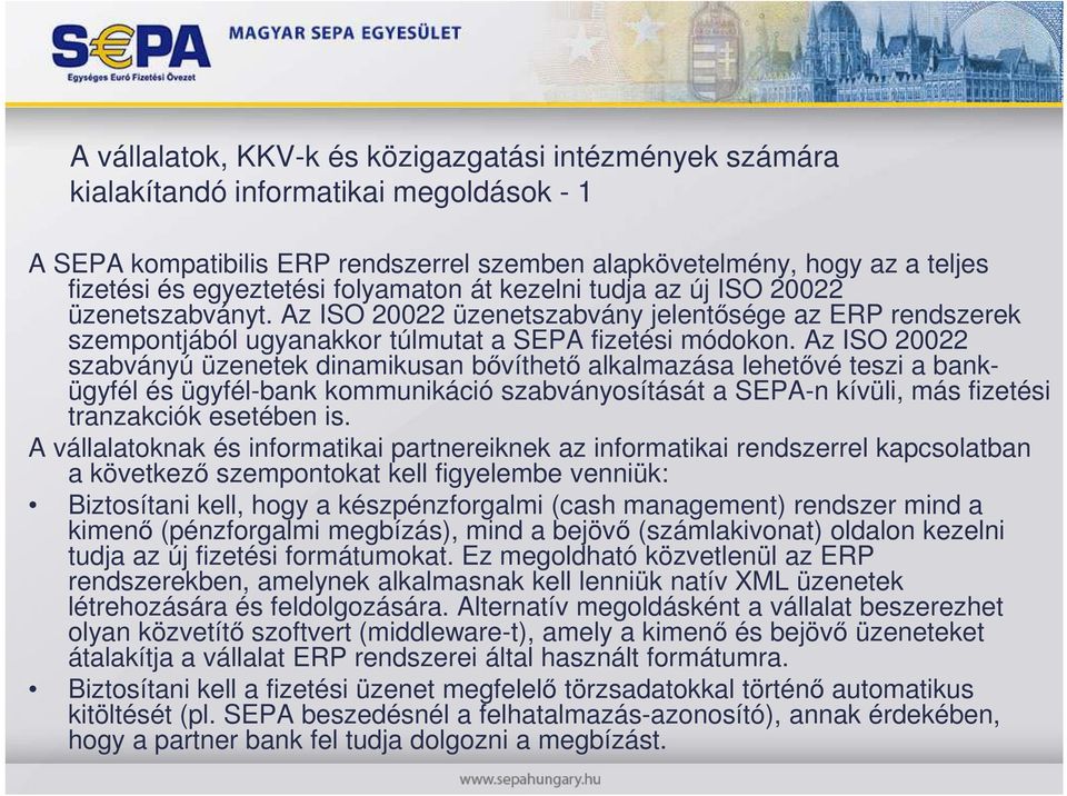 Az ISO 20022 szabványú üzenetek dinamikusan bıvíthetı alkalmazása lehetıvé teszi a bank- ügyfél és ügyfél-bank kommunikáció szabványosítását a SEPA-n kívüli, más fizetési tranzakciók esetében is.