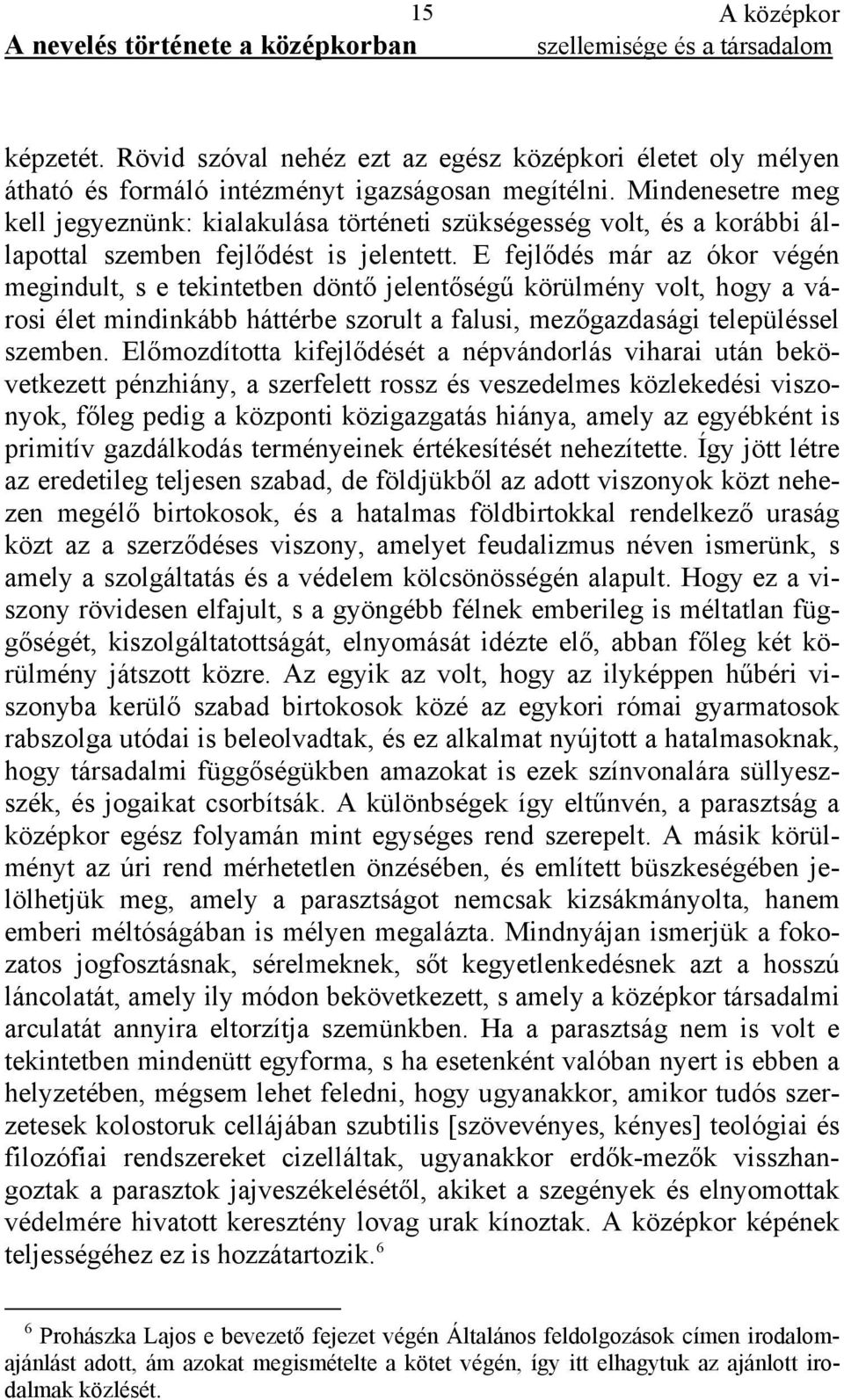 E fejlődés már az ókor végén megindult, s e tekintetben döntő jelentőségű körülmény volt, hogy a városi élet mindinkább háttérbe szorult a falusi, mezőgazdasági településsel szemben.