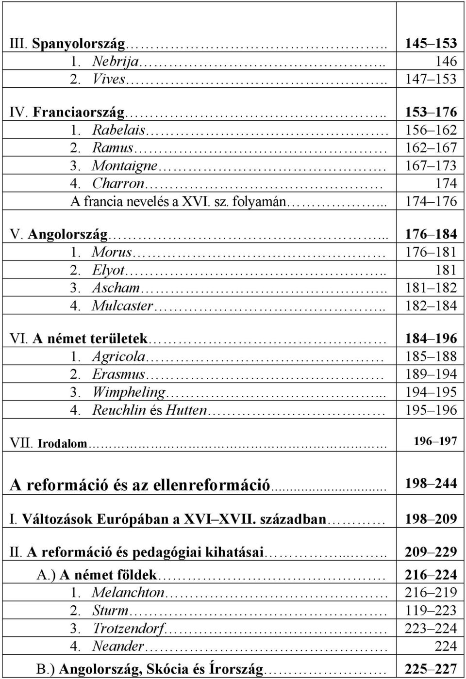 Erasmus 189 194 3. Wimpheling... 194 195 4. Reuchlin és Hutten 195 196 VII. Irodalom 196 197 A reformáció és az ellenreformáció... 198 244 I. Változások Európában a XVI XVII.