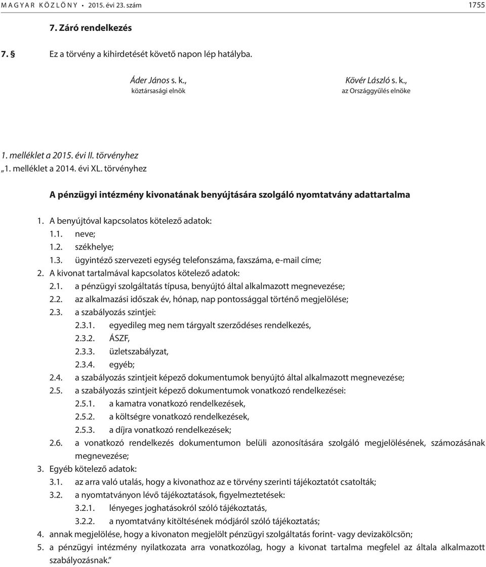 A benyújtóval kapcsolatos kötelező adatok: 1.1. neve; 1.2. székhelye; 1.3. ügyintéző szervezeti egység telefonszáma, faxszáma, e-mail címe; 2. A kivonat tartalmával kapcsolatos kötelező adatok: 2.1. a pénzügyi szolgáltatás típusa, benyújtó által alkalmazott megnevezése; 2.