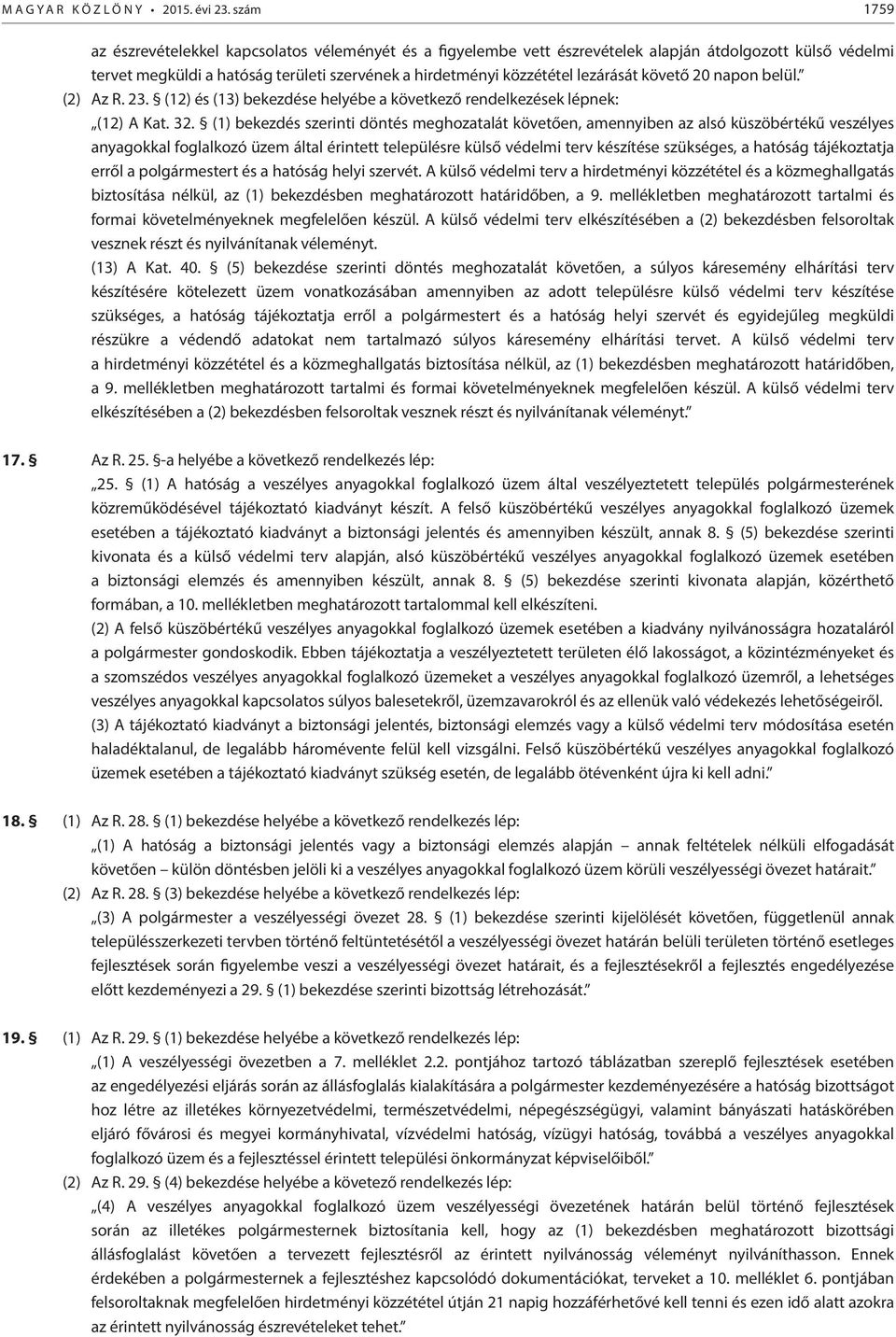 követő 20 napon belül. (2) Az R. 23. (12) és (13) bekezdése helyébe a következő rendelkezések lépnek: (12) A Kat. 32.