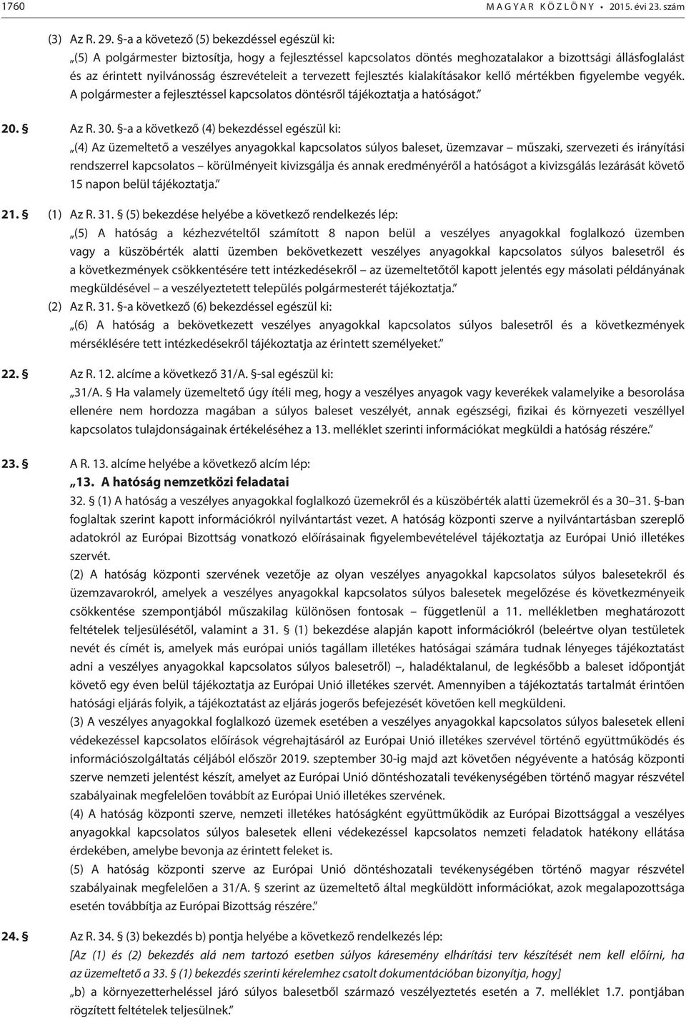 tervezett fejlesztés kialakításakor kellő mértékben figyelembe vegyék. A polgármester a fejlesztéssel kapcsolatos döntésről tájékoztatja a hatóságot. 20. Az R. 30.