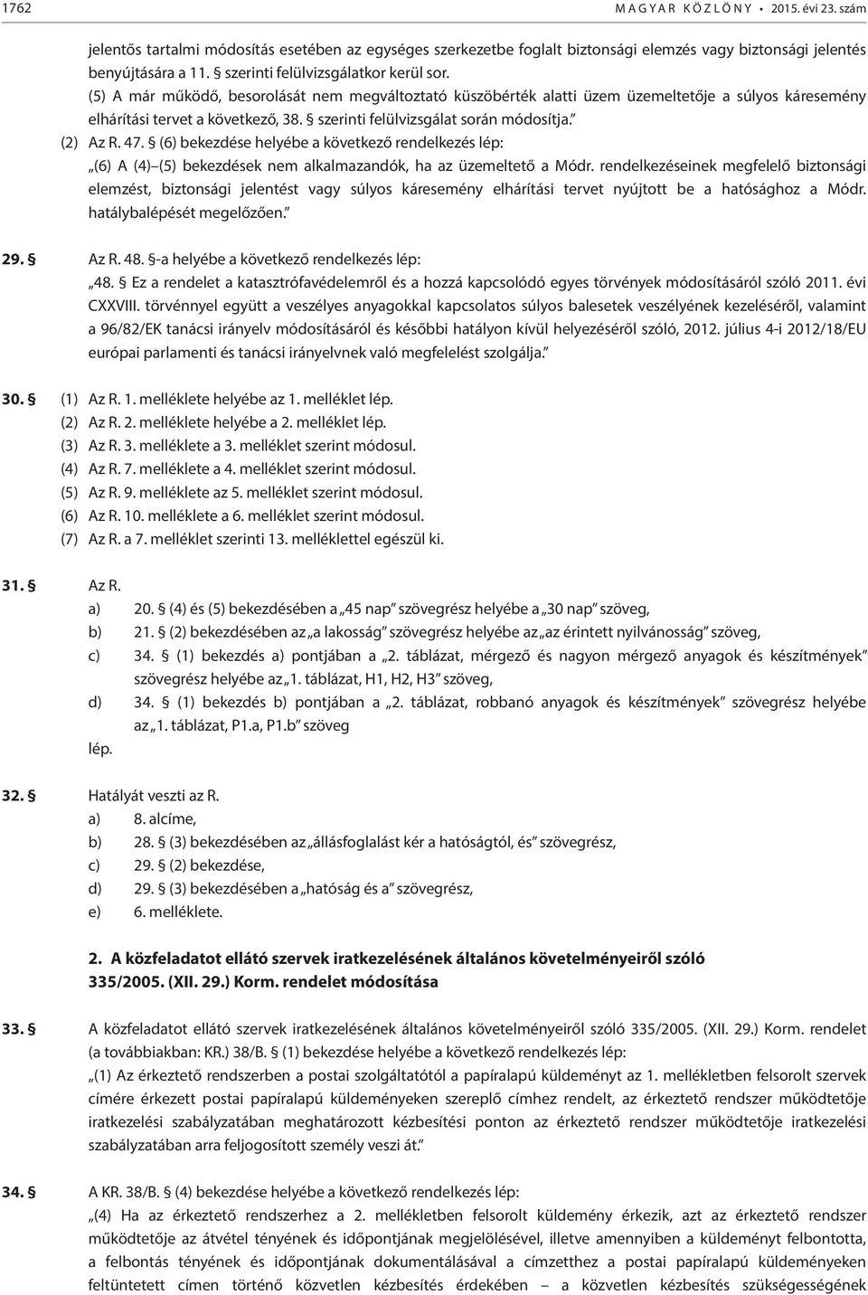 szerinti felülvizsgálat során módosítja. (2) Az R. 47. (6) bekezdése helyébe a következő rendelkezés lép: (6) A (4) (5) bekezdések nem alkalmazandók, ha az üzemeltető a Módr.