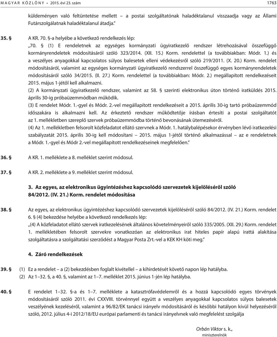 15.) Korm. rendelettel (a továbbiakban: Módr. 1.) és a veszélyes anyagokkal kapcsolatos súlyos balesetek elleni védekezésről szóló 219/2011. (X. 20.) Korm. rendelet módosításáról, valamint az egységes kormányzati ügyiratkezelő rendszerrel összefüggő egyes kormányrendeletek módosításáról szóló 34/2015.