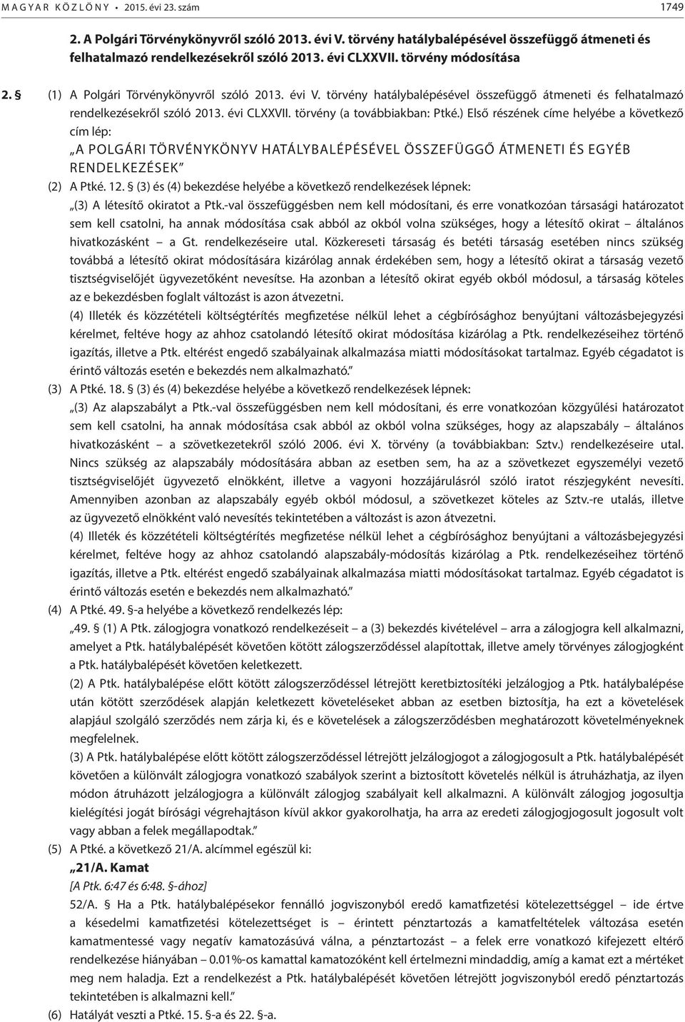 törvény (a továbbiakban: Ptké.) Első részének címe helyébe a következő cím lép: A POLGÁRI TÖRVÉNYKÖNYV HATÁLYBALÉPÉSÉVEL ÖSSZEFÜGGŐ ÁTMENETI ÉS EGYÉB RENDELKEZÉSEK (2) A Ptké. 12.