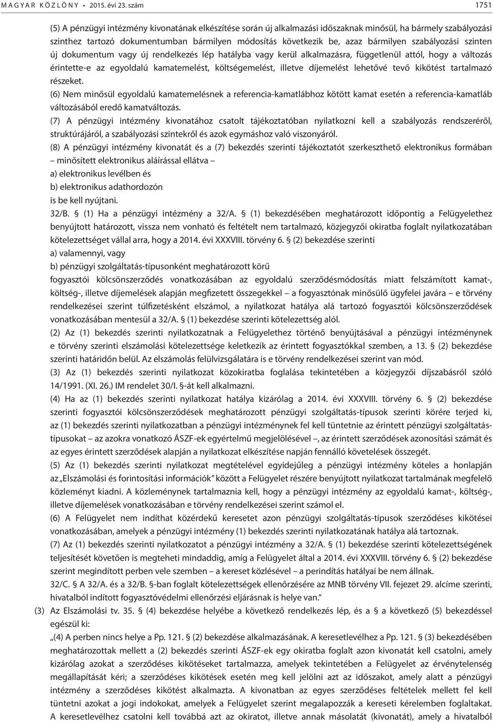 bármilyen szabályozási szinten új dokumentum vagy új rendelkezés lép hatályba vagy kerül alkalmazásra, függetlenül attól, hogy a változás érintette-e az egyoldalú kamatemelést, költségemelést,