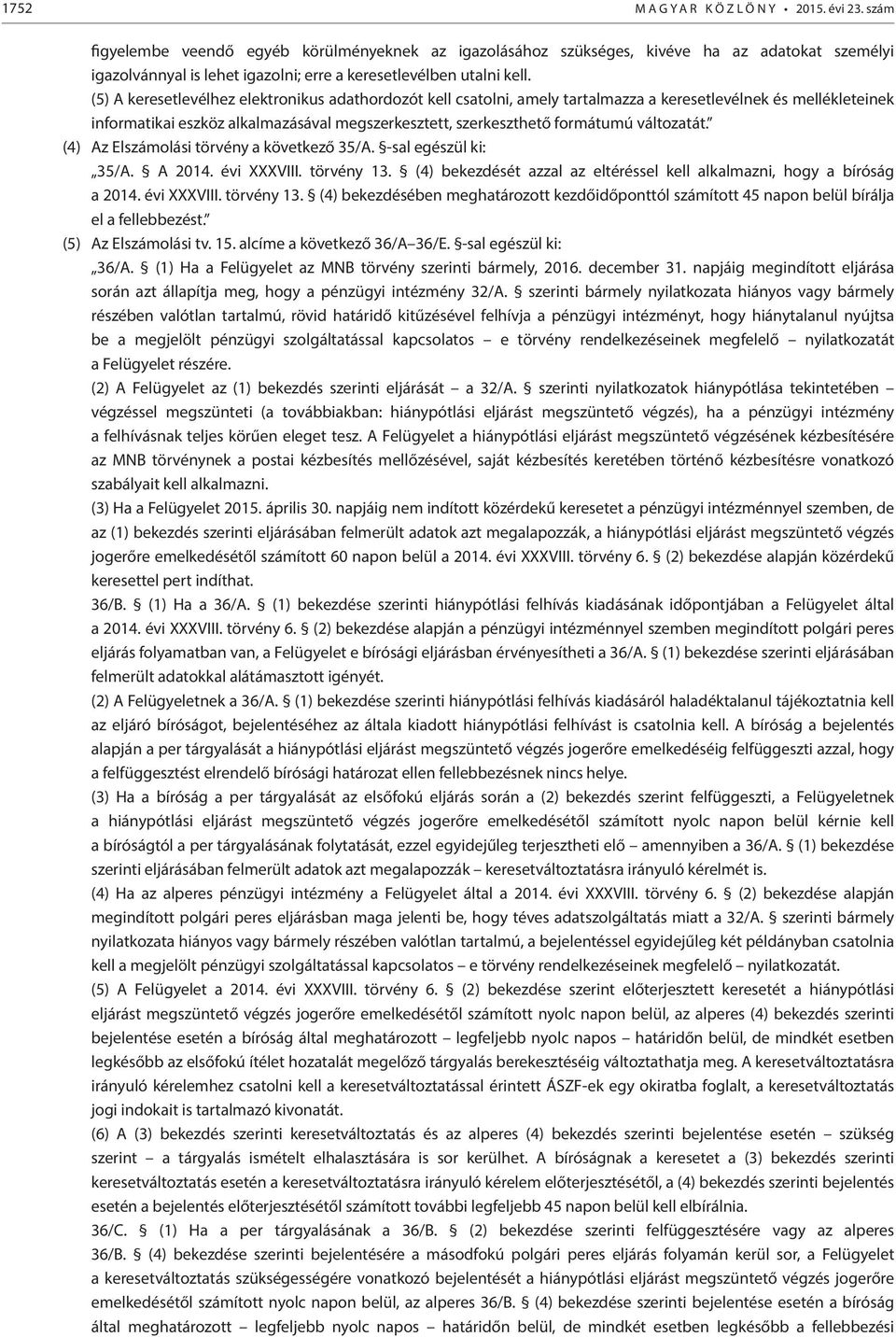 (5) A keresetlevélhez elektronikus adathordozót kell csatolni, amely tartalmazza a keresetlevélnek és mellékleteinek informatikai eszköz alkalmazásával megszerkesztett, szerkeszthető formátumú