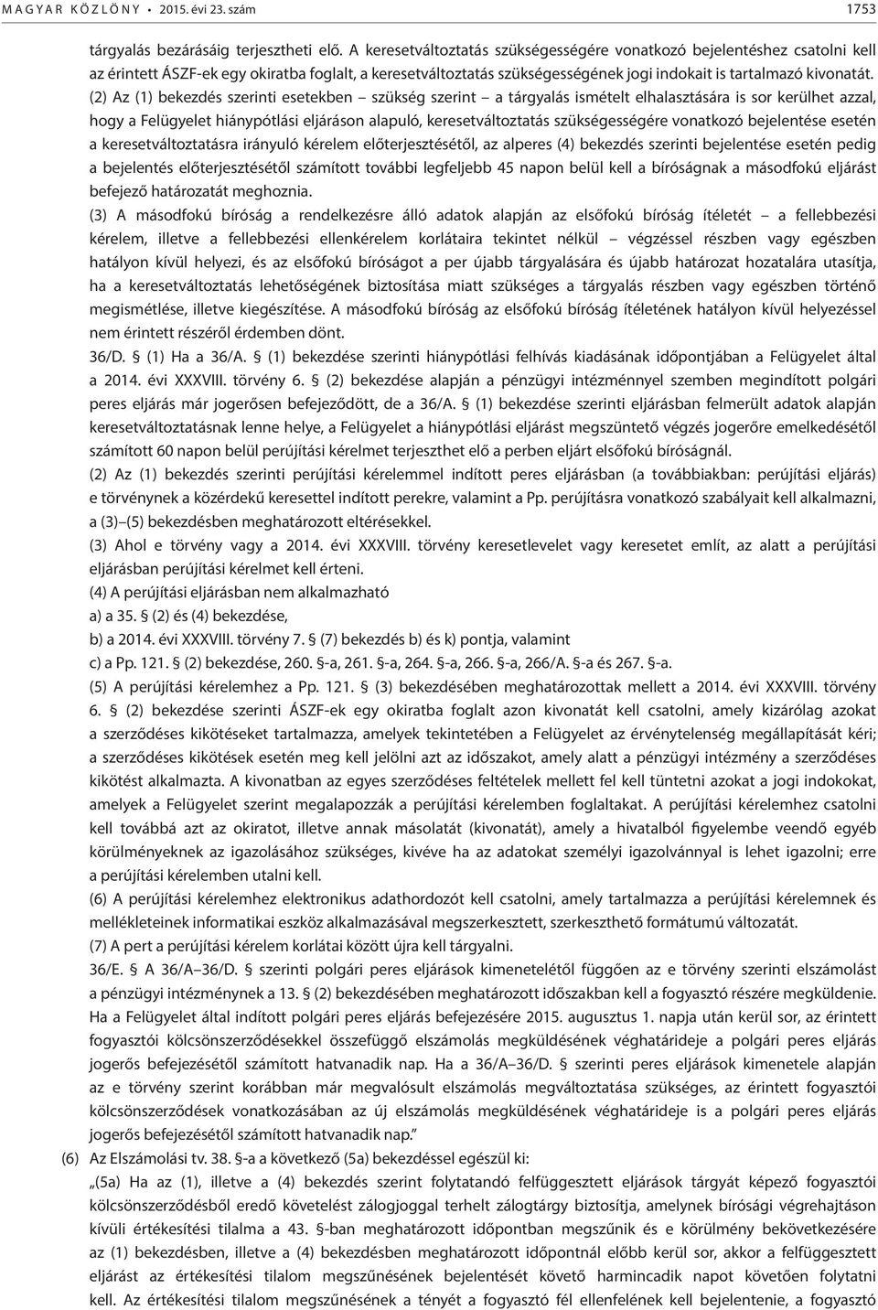 (2) Az (1) bekezdés szerinti esetekben szükség szerint a tárgyalás ismételt elhalasztására is sor kerülhet azzal, hogy a Felügyelet hiánypótlási eljáráson alapuló, keresetváltoztatás szükségességére