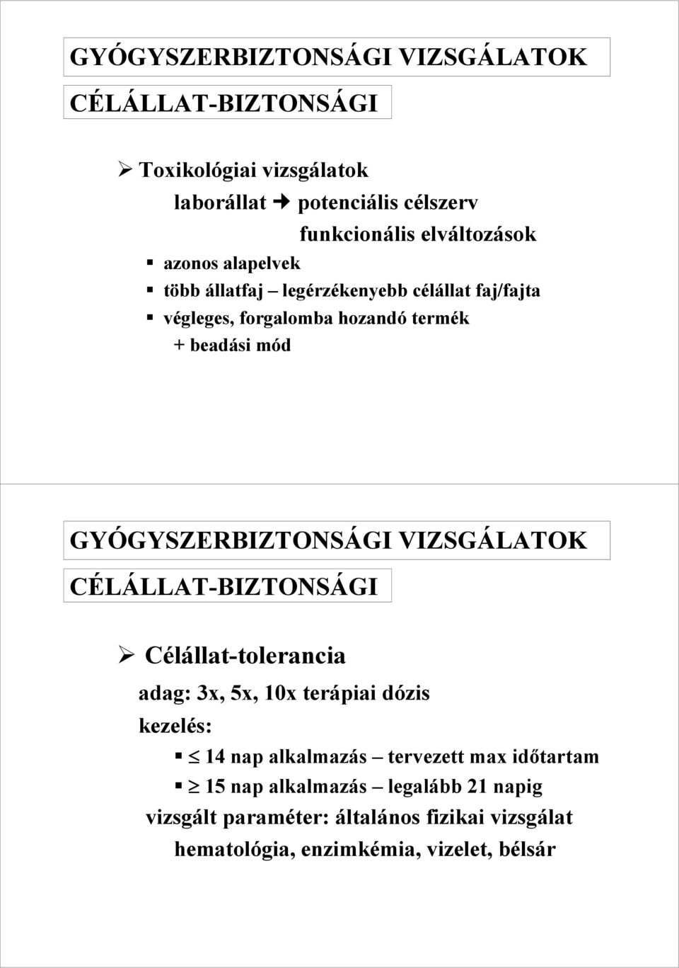 GYÓGYSZERBIZTONSÁGI VIZSGÁLATOK CÉLÁLLAT-BIZTONSÁGI Célállat-tolerancia adag: 3x, 5x, 10x terápiai dózis kezelés: 14 nap alkalmazás