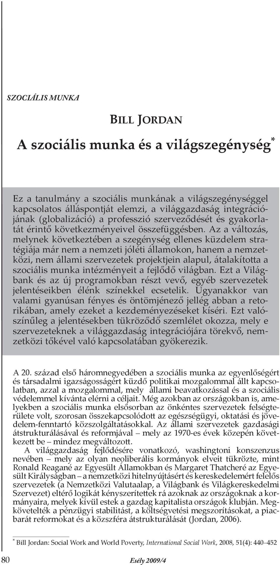 Az a változás, melynek következtében a szegénység ellenes küzdelem stratégiája már nem a nemzeti jóléti államokon, hanem a nemzetközi, nem állami szervezetek projektjein alapul, átalakította a