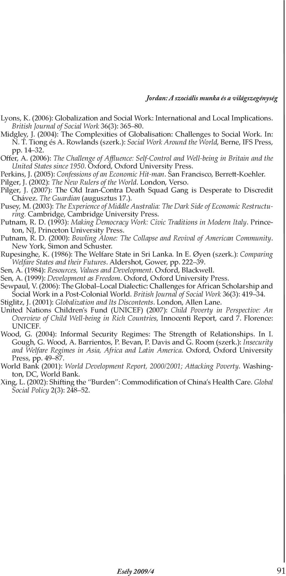 (2006): The Challenge of Affluence: Self-Control and Well-being in Britain and the United States since 1950. Oxford, Oxford University Press. Perkins, J. (2005): Confessions of an Economic Hit-man.