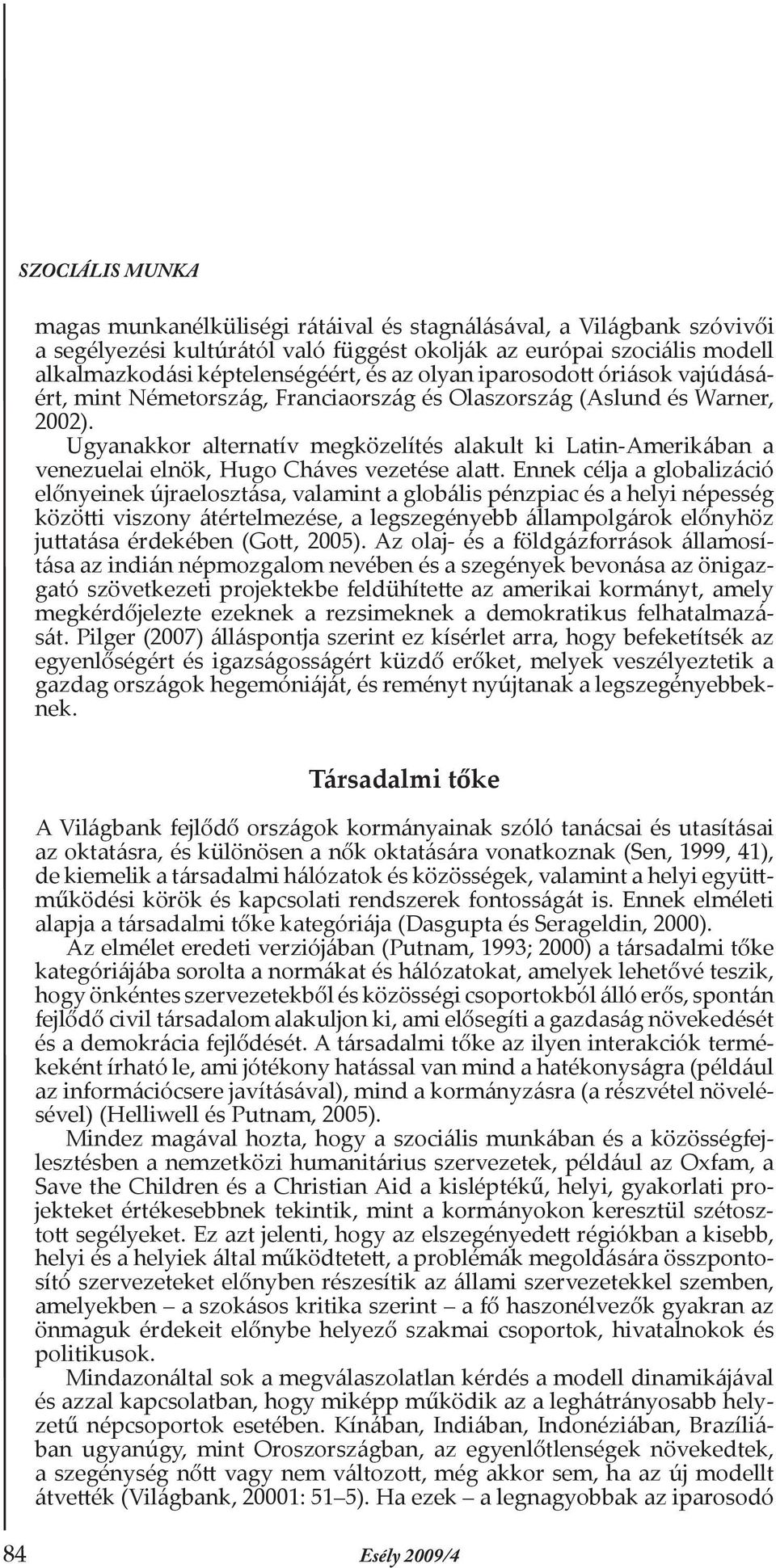 Ugyanakkor alternatív megközelítés alakult ki Latin-Amerikában a venezuelai elnök, Hugo Cháves vezetése alatt.