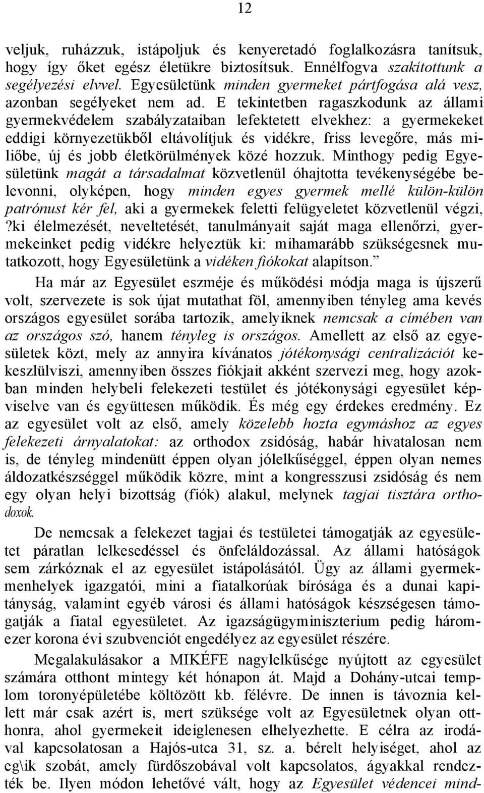 E tekintetben ragaszkodunk az állami gyermekvédelem szabályzataiban lefektetett elvekhez: a gyermekeket eddigi környezetükből eltávolítjuk és vidékre, friss levegőre, más miliőbe, új és jobb