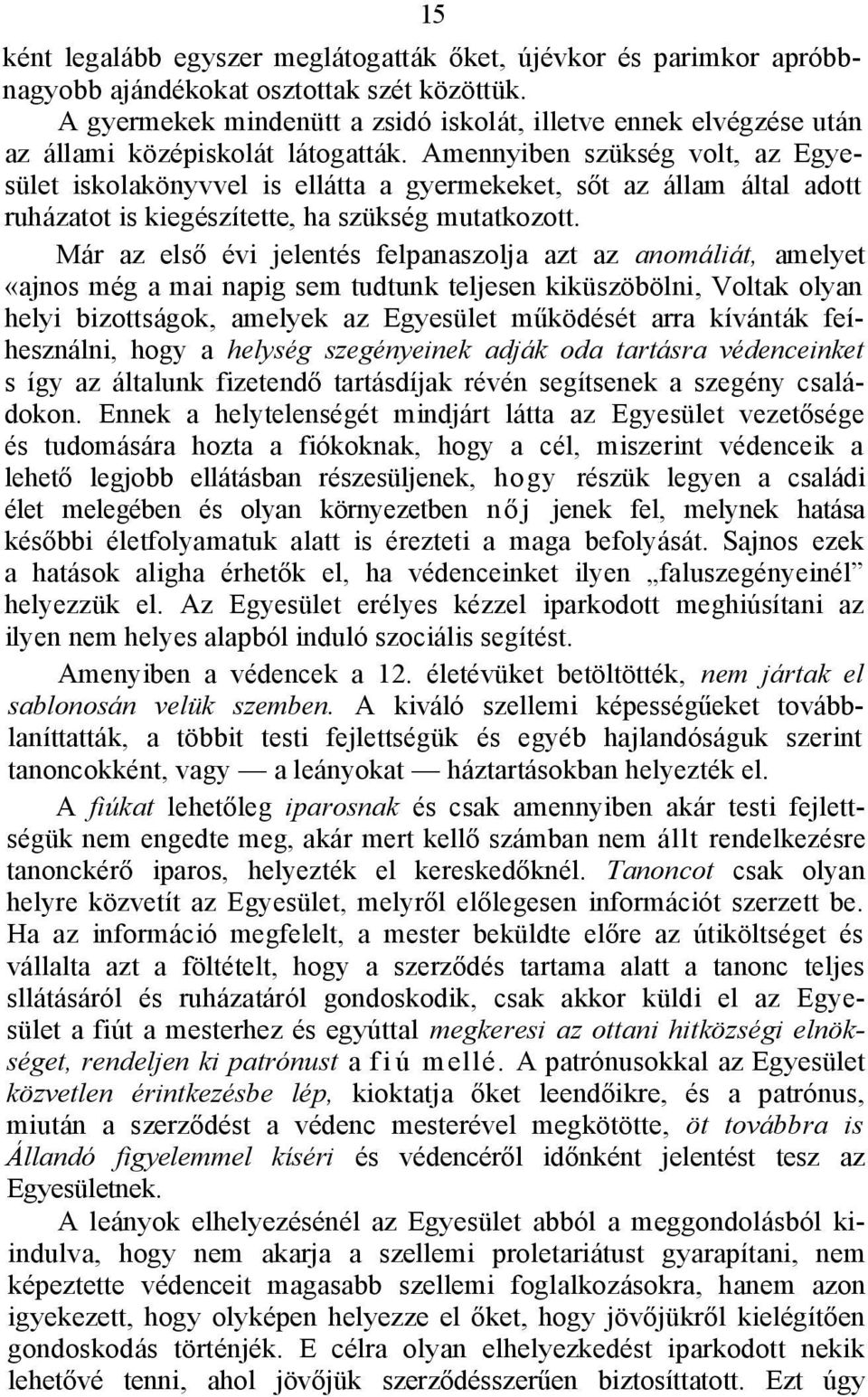 Amennyiben szükség volt, az Egyesület iskolakönyvvel is ellátta a gyermekeket, sőt az állam által adott ruházatot is kiegészítette, ha szükség mutatkozott.