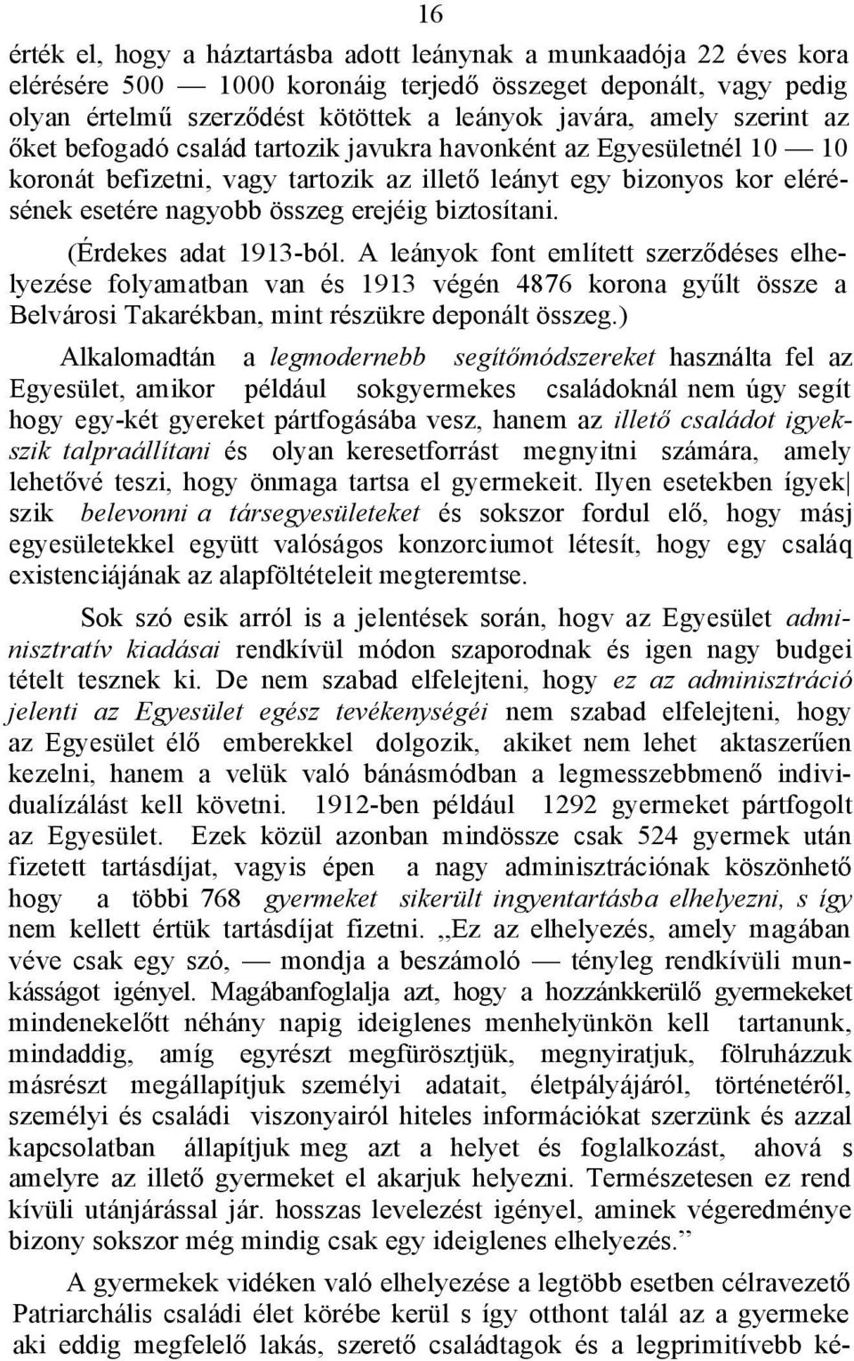 biztosítani. (Érdekes adat 1913-ból. A leányok font említett szerződéses elhelyezése folyamatban van és 1913 végén 4876 korona gyűlt össze a Belvárosi Takarékban, mint részükre deponált összeg.