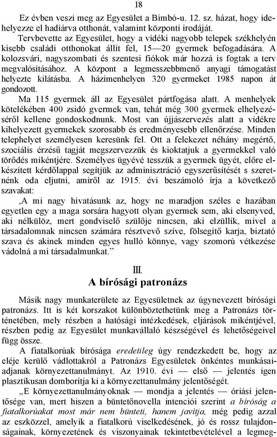 A kolozsvári, nagyszombati és szentesi fiókok már hozzá is fogtak a terv megvalósításához. A központ a legmesszebbmenő anyagi támogatást helyezte kilátásba.