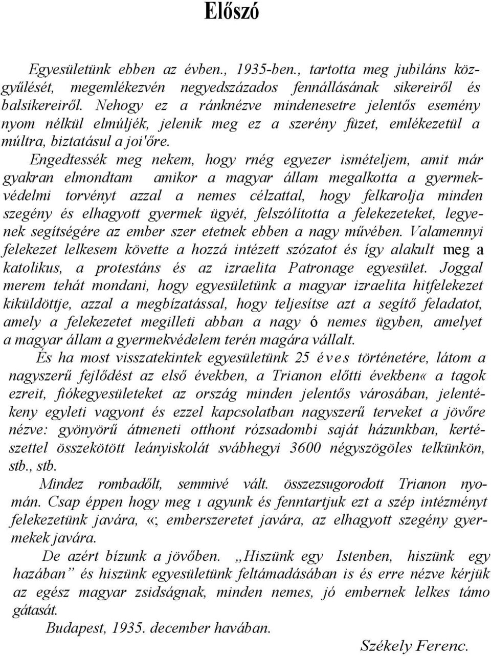 Engedtessék meg nekem, hogy rnég egyezer ismételjem, amit már gyakran elmondtam amikor a magyar állam megalkotta a gyermekvédelmi torvényt azzal a nemes célzattal, hogy felkarolja minden szegény és