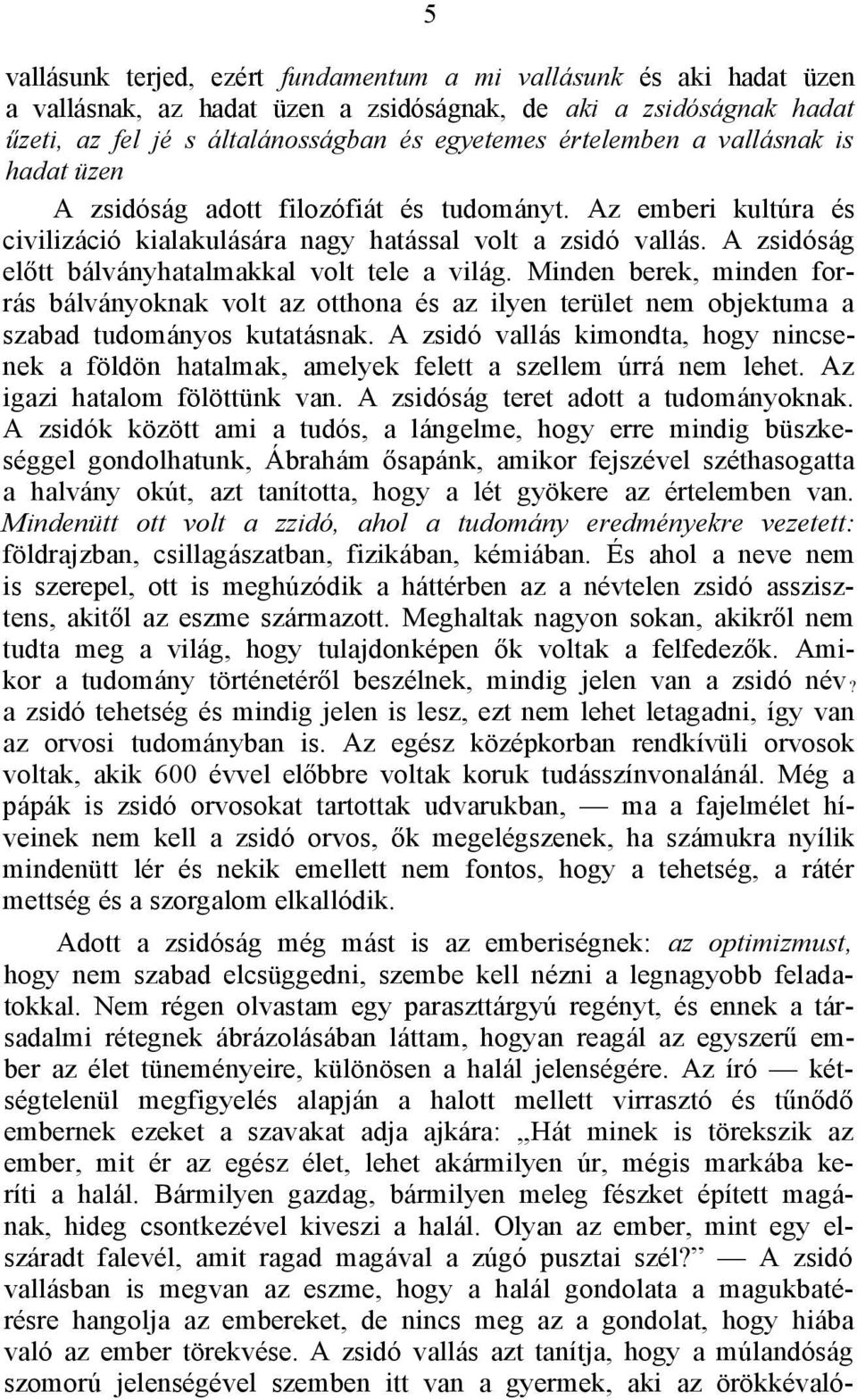 A zsidóság előtt bálványhatalmakkal volt tele a világ. Minden berek, minden forrás bálványoknak volt az otthona és az ilyen terület nem objektuma a szabad tudományos kutatásnak.