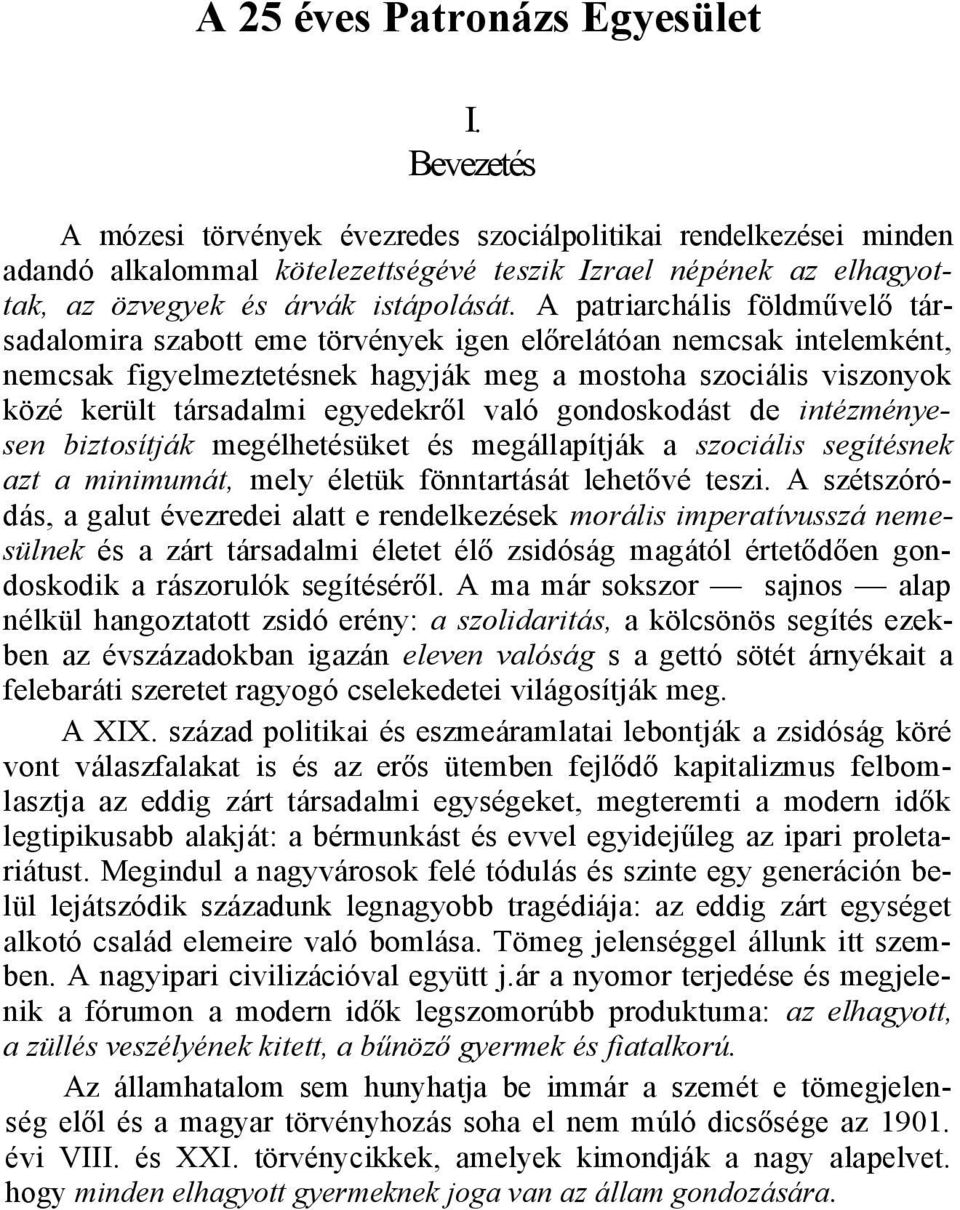 A patriarchális földművelő társadalomira szabott eme törvények igen előrelátóan nemcsak intelemként, nemcsak figyelmeztetésnek hagyják meg a mostoha szociális viszonyok közé került társadalmi