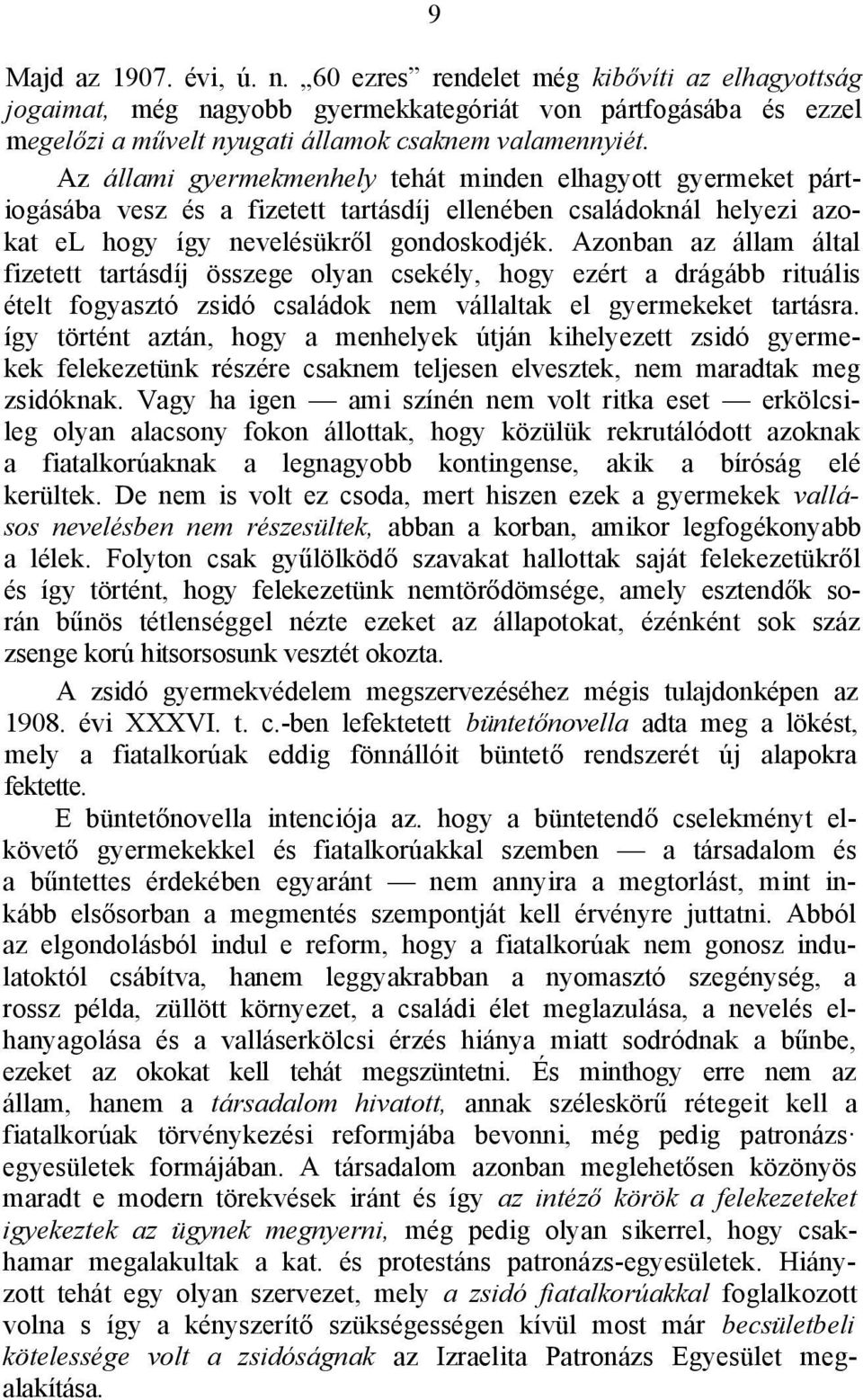 Azonban az állam által fizetett tartásdíj összege olyan csekély, hogy ezért a drágább rituális ételt fogyasztó zsidó családok nem vállaltak el gyermekeket tartásra.