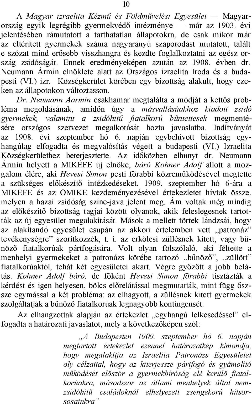 foglalkoztatni az egész ország zsidóságát. Ennek eredményeképen azután az 1908. évben dr. Neumann Ármin elnöklete alatt az Országos izraelita Iroda és a budapesti (VI.) izr.