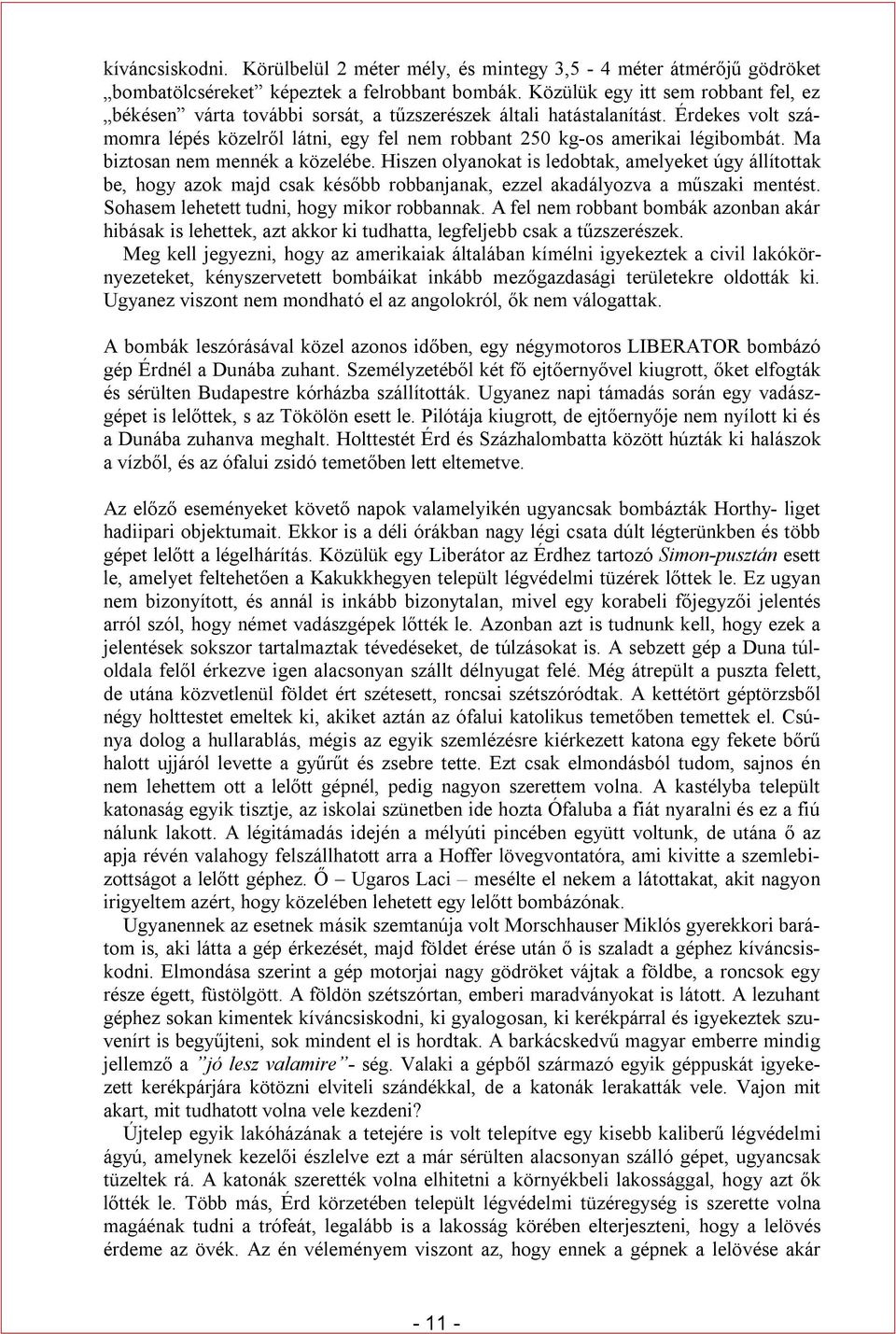 Ma biztosan nem mennék a közelébe. Hiszen olyanokat is ledobtak, amelyeket úgy állítottak be, hogy azok majd csak később robbanjanak, ezzel akadályozva a műszaki mentést.