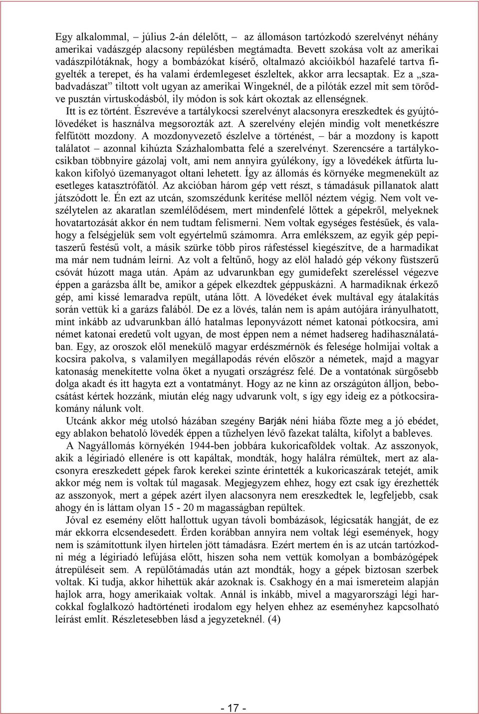 Ez a szabadvadászat tiltott volt ugyan az amerikai Wingeknél, de a pilóták ezzel mit sem törődve pusztán virtuskodásból, ily módon is sok kárt okoztak az ellenségnek. Itt is ez történt.