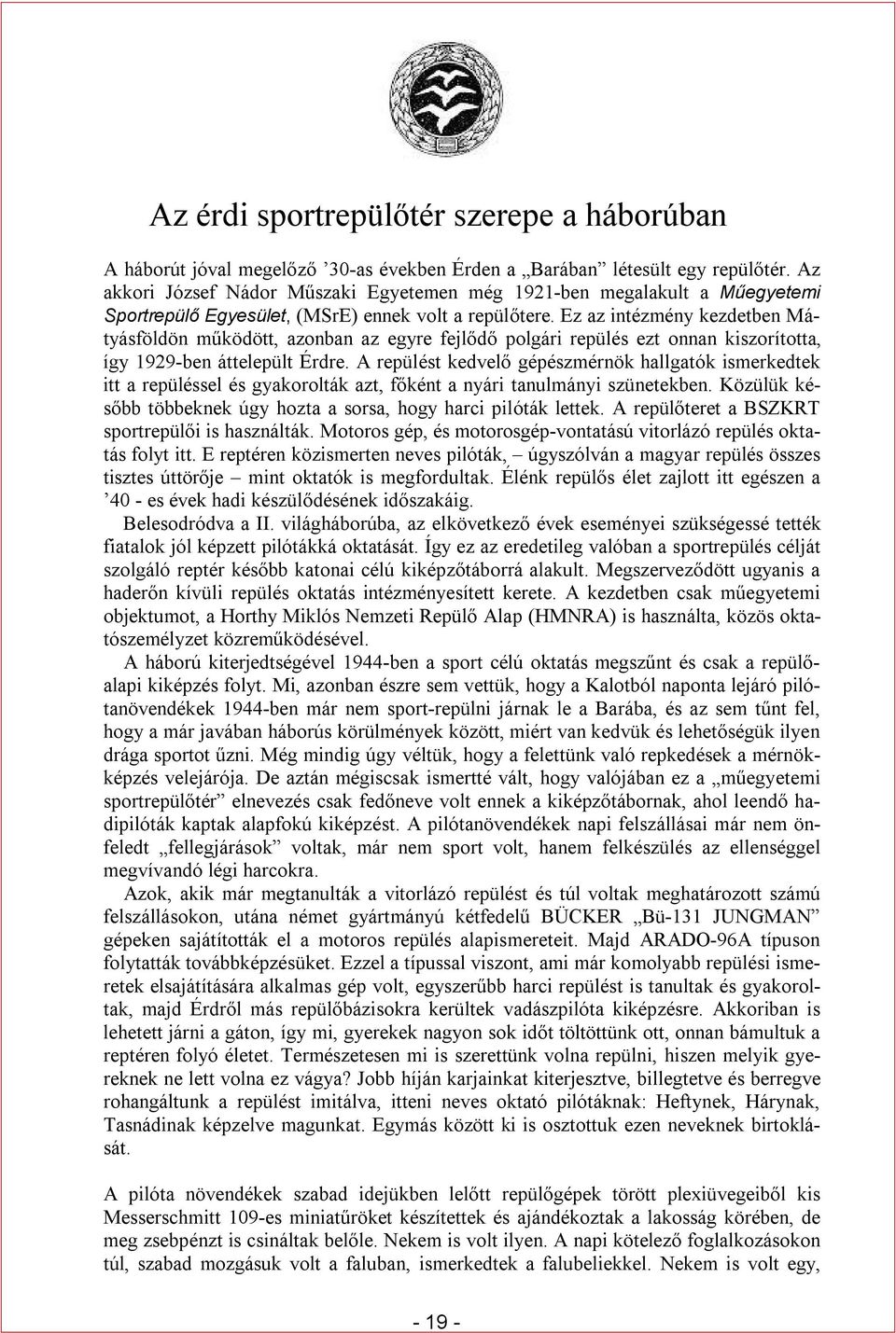 Ez az intézmény kezdetben Mátyásföldön működött, azonban az egyre fejlődő polgári repülés ezt onnan kiszorította, így 1929-ben áttelepült Érdre.