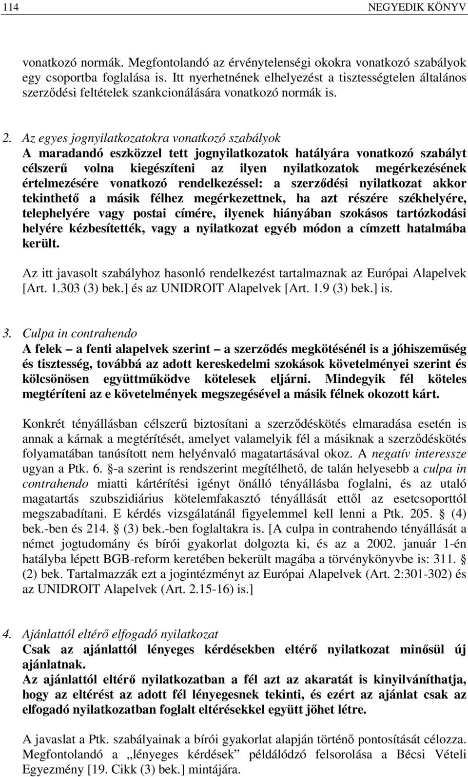 Az egyes jognyilatkozatokra vonatkozó szabályok A maradandó eszközzel tett jognyilatkozatok hatályára vonatkozó szabályt célszerű volna kiegészíteni az ilyen nyilatkozatok megérkezésének