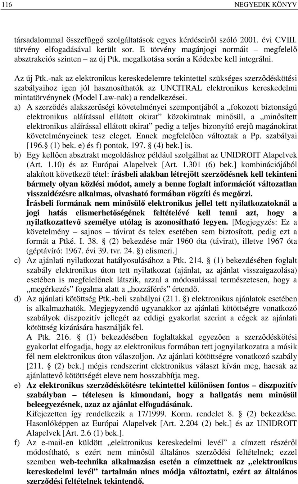 -nak az elektronikus kereskedelemre tekintettel szükséges szerződéskötési szabályaihoz igen jól hasznosíthatók az UNCITRAL elektronikus kereskedelmi mintatörvénynek (Model Law-nak) a rendelkezései.