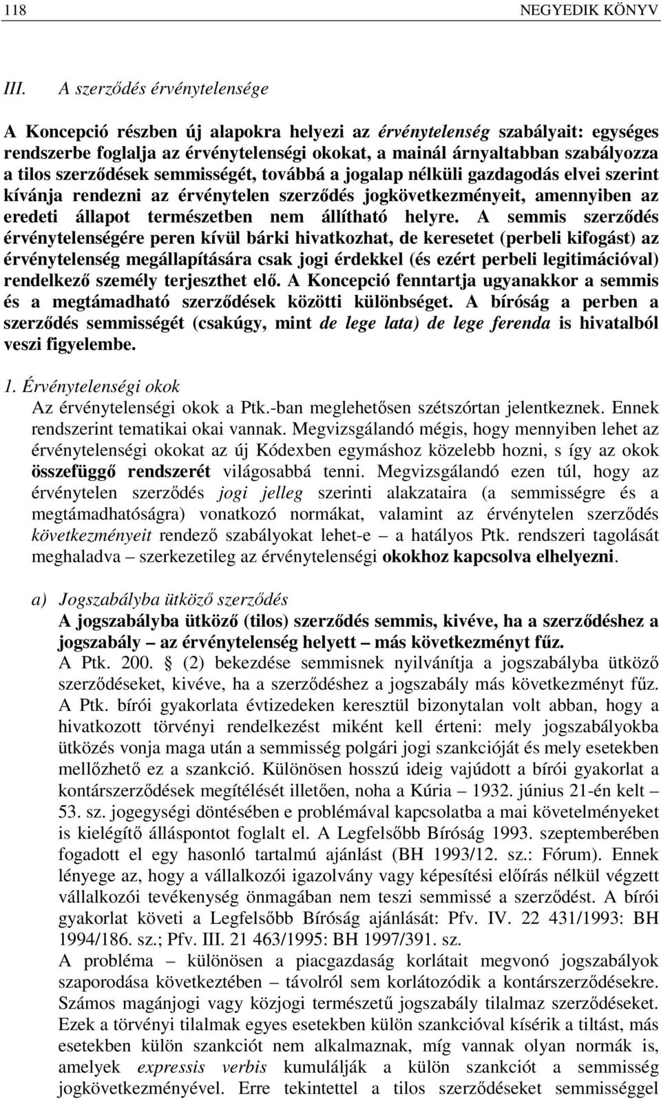 szerződések semmisségét, továbbá a jogalap nélküli gazdagodás elvei szerint kívánja rendezni az érvénytelen szerződés jogkövetkezményeit, amennyiben az eredeti állapot természetben nem állítható