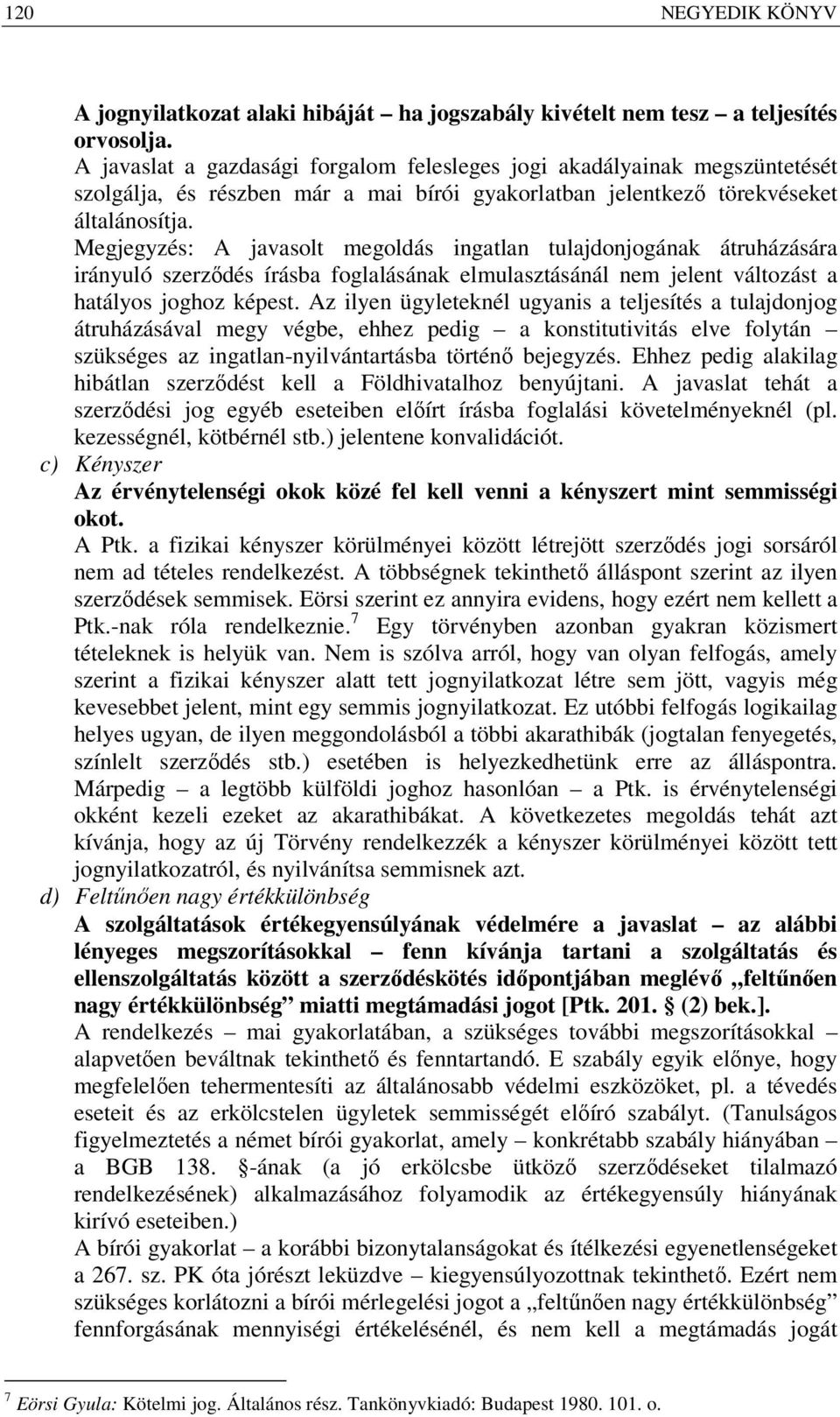 Megjegyzés: A javasolt megoldás ingatlan tulajdonjogának átruházására irányuló szerződés írásba foglalásának elmulasztásánál nem jelent változást a hatályos joghoz képest.