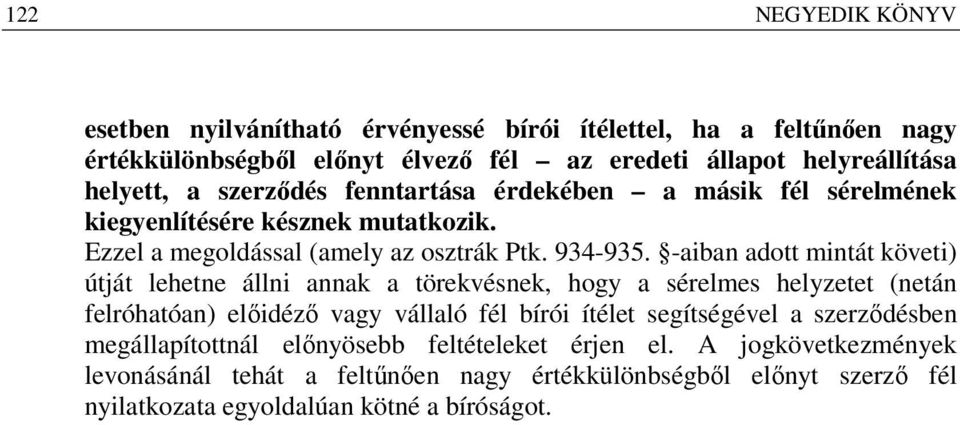 -aiban adott mintát követi) útját lehetne állni annak a törekvésnek, hogy a sérelmes helyzetet (netán felróhatóan) előidéző vagy vállaló fél bírói ítélet segítségével a