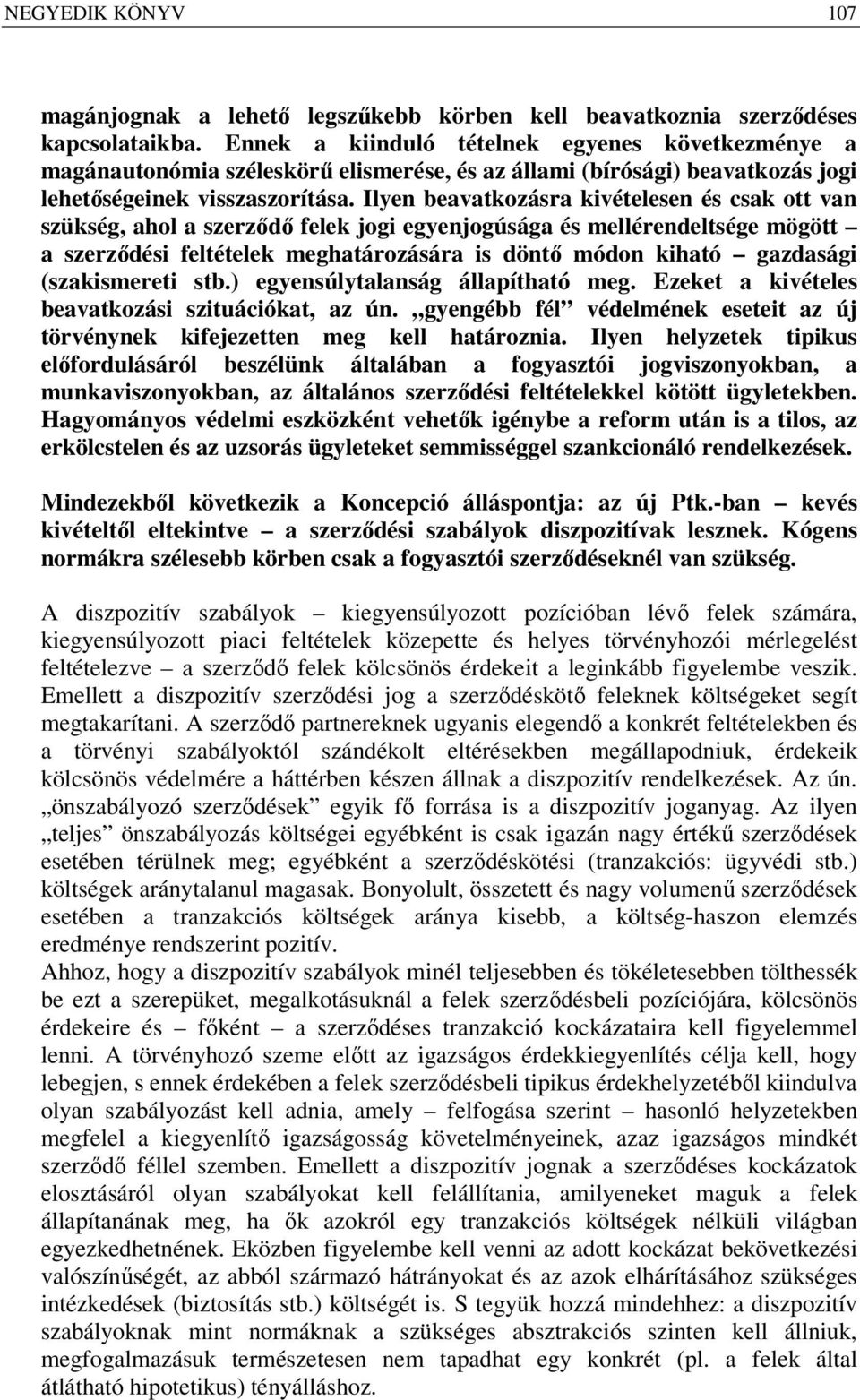 Ilyen beavatkozásra kivételesen és csak ott van szükség, ahol a szerződő felek jogi egyenjogúsága és mellérendeltsége mögött a szerződési feltételek meghatározására is döntő módon kiható gazdasági