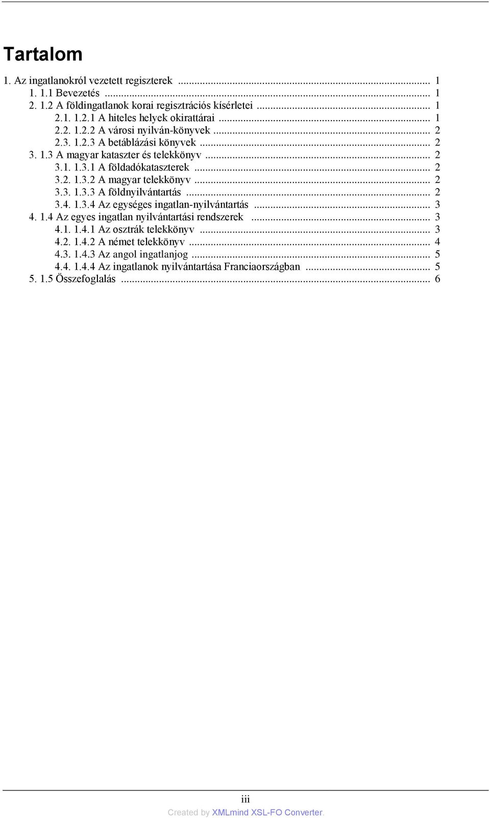 .. 2 3.3. 1.3.3 A földnyilvántartás... 2 3.4. 1.3.4 Az egységes ingatlan-nyilvántartás... 3 4. 1.4 Az egyes ingatlan nyilvántartási rendszerek... 3 4.1. 1.4.1 Az osztrák telekkönyv.