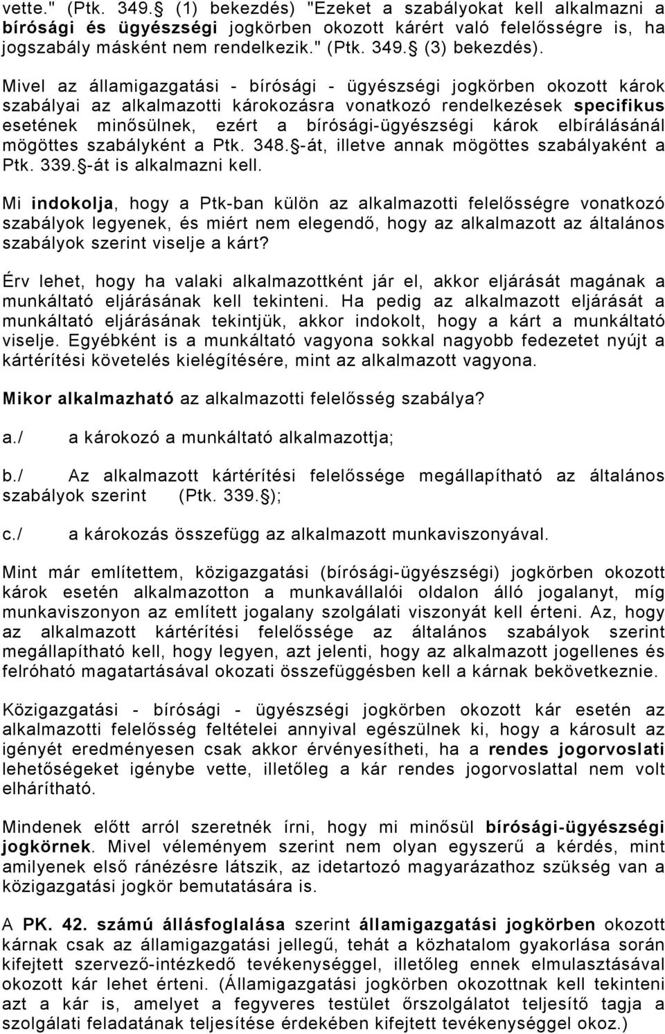 károk elbírálásánál mögöttes szabályként a Ptk. 348. -át, illetve annak mögöttes szabályaként a Ptk. 339. -át is alkalmazni kell.