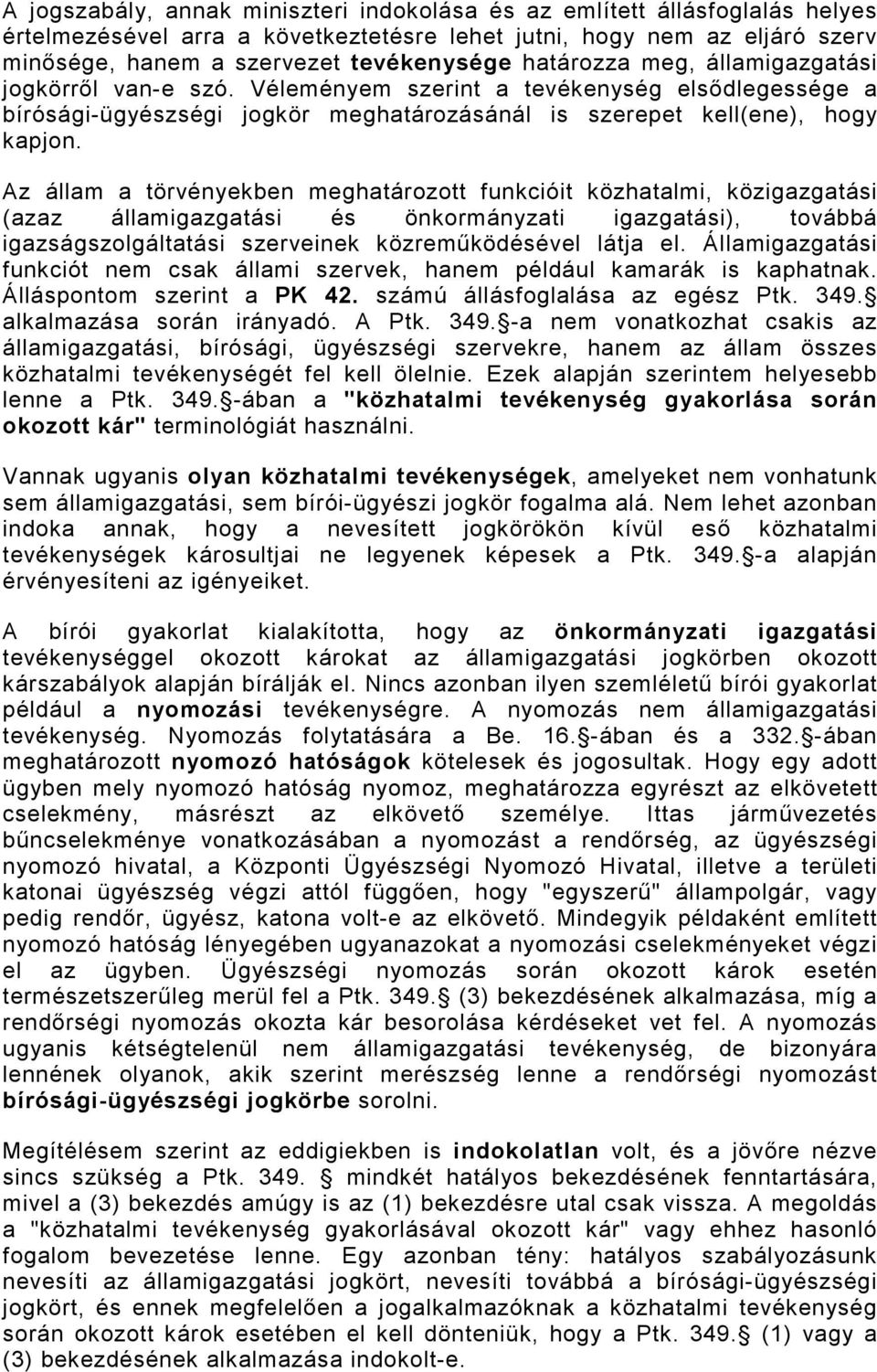 Az állam a törvényekben meghatározott funkcióit közhatalmi, közigazgatási (azaz államigazgatási és önkormányzati igazgatási), továbbá igazságszolgáltatási szerveinek közremőködésével látja el.