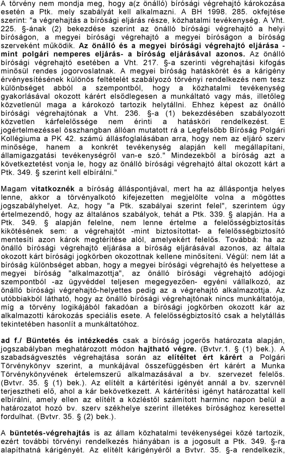 -ának (2) bekezdése szerint az önálló bírósági végrehajtó a helyi bíróságon, a megyei bírósági végrehajtó a megyei bíróságon a bíróság szerveként mőködik.