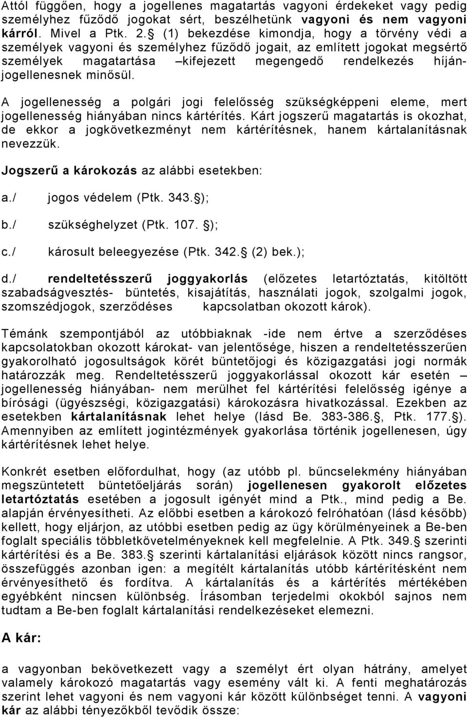 minısül. A jogellenesség a polgári jogi felelısség szükségképpeni eleme, mert jogellenesség hiányában nincs kártérítés.