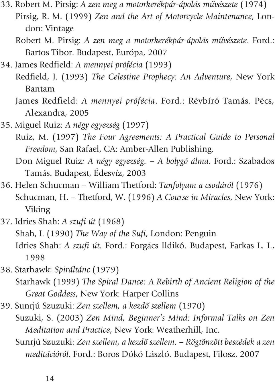 (1993) The Celestine Prophecy: An Adventure, New York Bantam James Redfield: Amennyeiprófécia. Ford.: Révbíró Tamás. Pécs, Alexandra, 2005 35. Miguel Ruiz: A négy egyezség (1997) Ruiz, M.