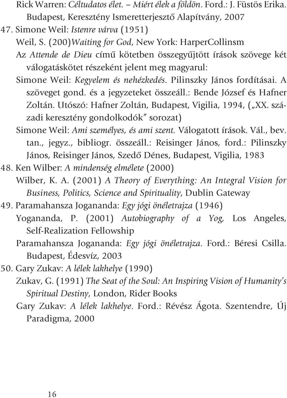 Pilinszky János fordításai. A szöveget gond. és a jegyzeteket összeáll.: Bende József és Hafner Zoltán. Utószó: Hafner Zoltán, Budapest, Vigilia, 1994, ( XX.