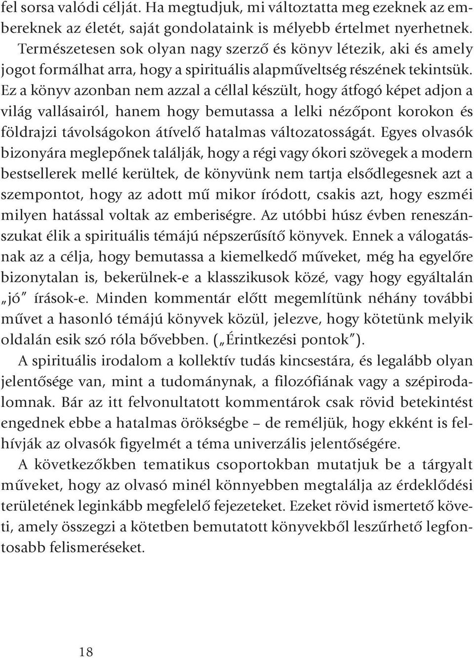 Ez a könyv azonban nem azzal a céllal készült, hogy átfogó képet adjon a világ vallásairól, hanem hogy bemutassa a lelki nézõpont korokon és földrajzi távolságokon átívelõ hatalmas változatosságát.