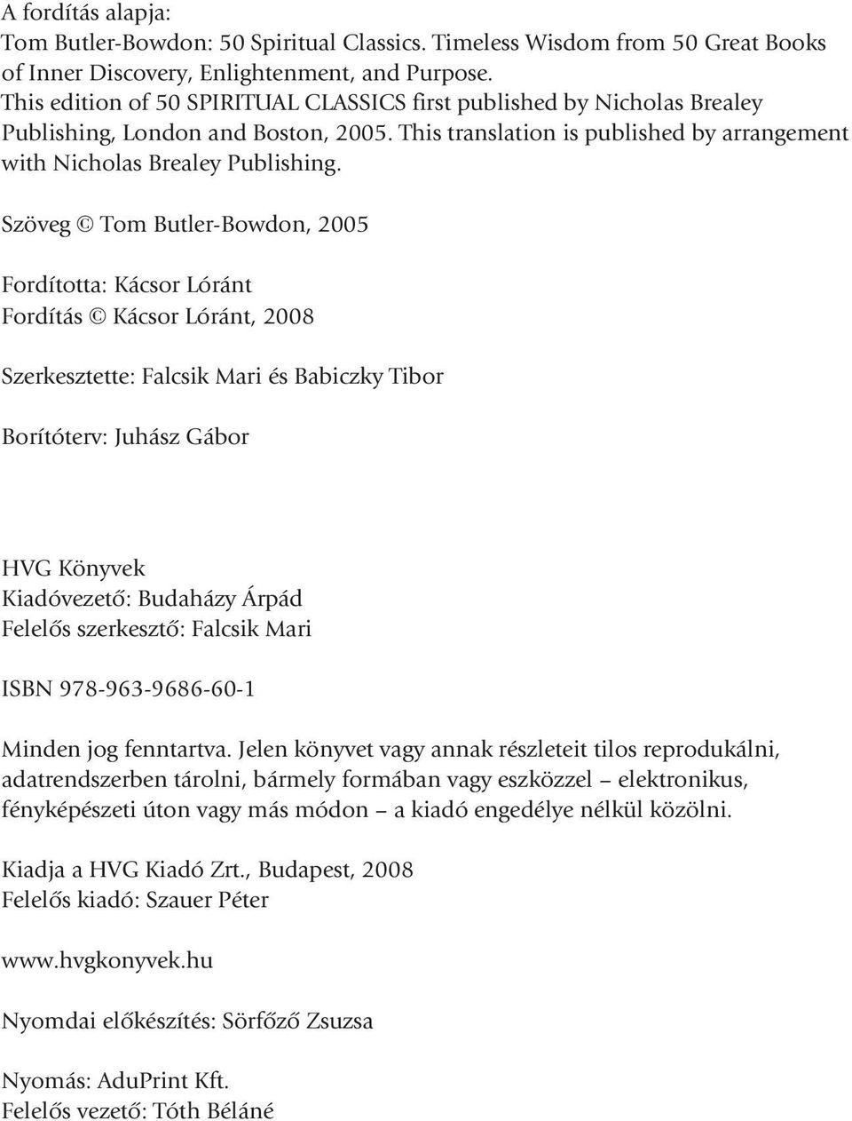 Szöveg Tom Butler-Bowdon, 2005 Fordította: Kácsor Lóránt Fordítás Kácsor Lóránt, 2008 Szerkesztette: Falcsik Mari és Babiczky Tibor Borítóterv: Juhász Gábor HVG Könyvek Kiadóvezetõ: Budaházy Árpád