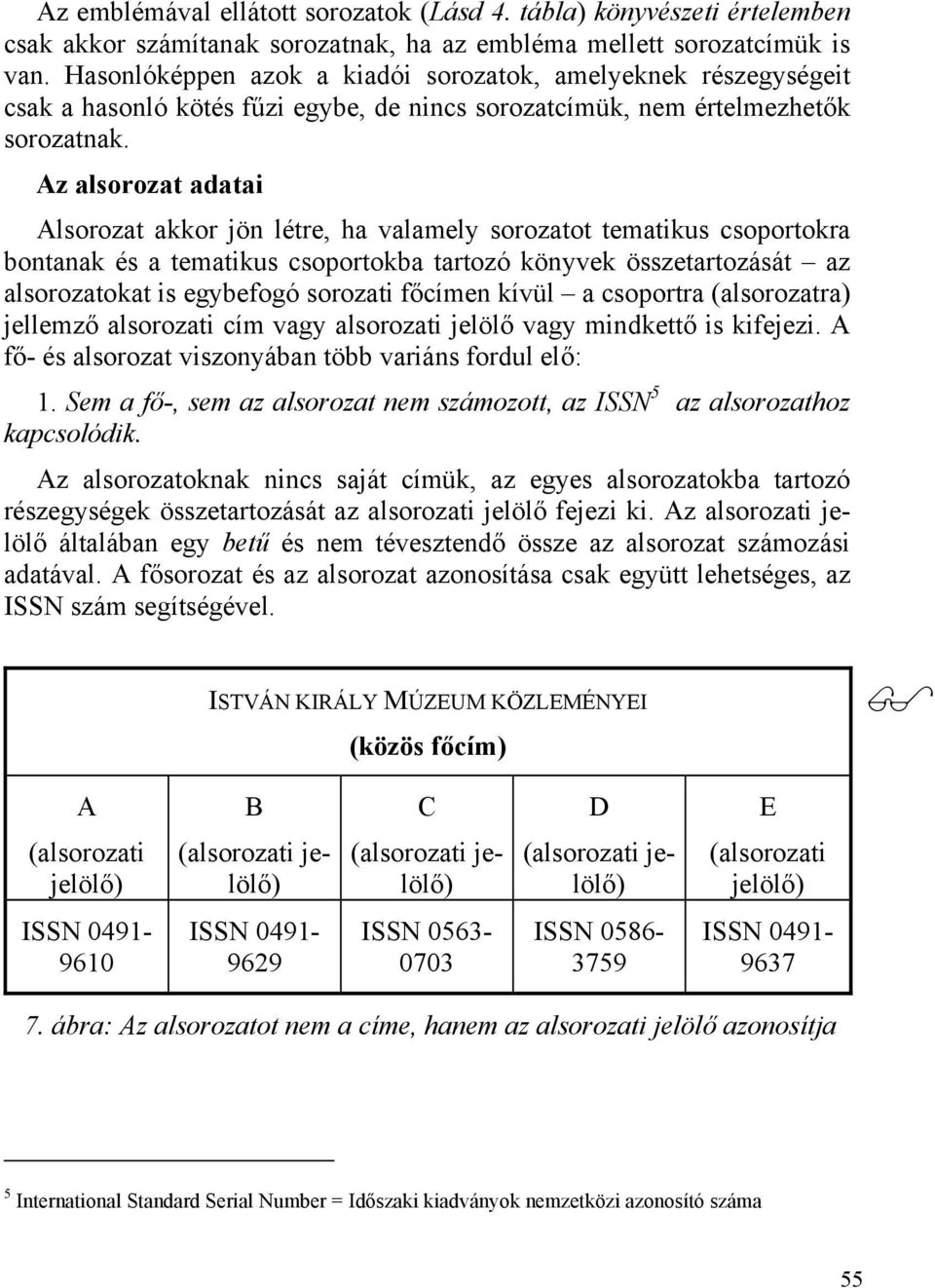 Az alsorozat adatai Alsorozat akkor jön létre, ha valamely sorozatot tematikus csoportokra bontanak és a tematikus csoportokba tartozó könyvek összetartozását az alsorozatokat is egybefogó sorozati