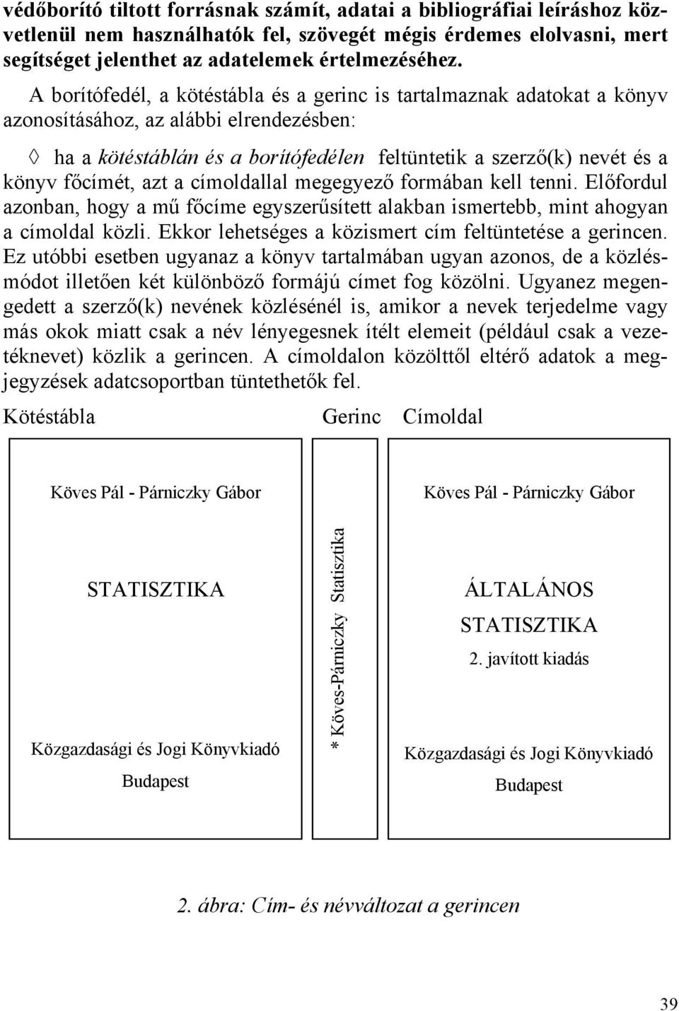 azt a címoldallal megegyező formában kell tenni. Előfordul azonban, hogy a mű főcíme egyszerűsített alakban ismertebb, mint ahogyan a címoldal közli.