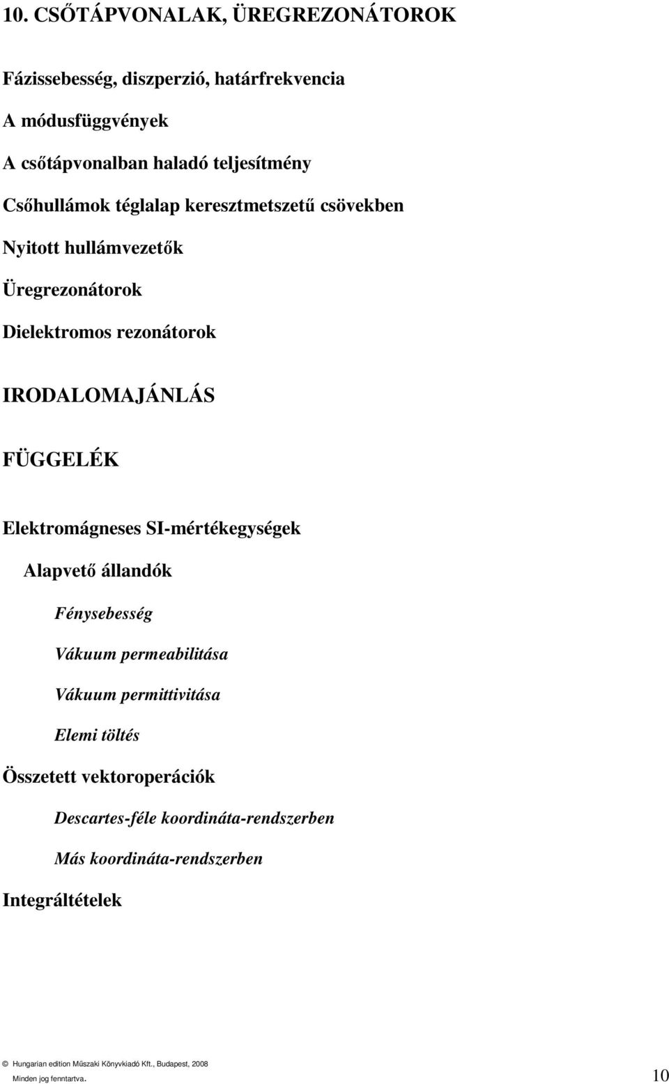 SI-mértékegységek Alapvetı állandók Fénysebesség Vákuum permeabilitása Vákuum permittivitása Elemi töltés Összetett vektoroperációk