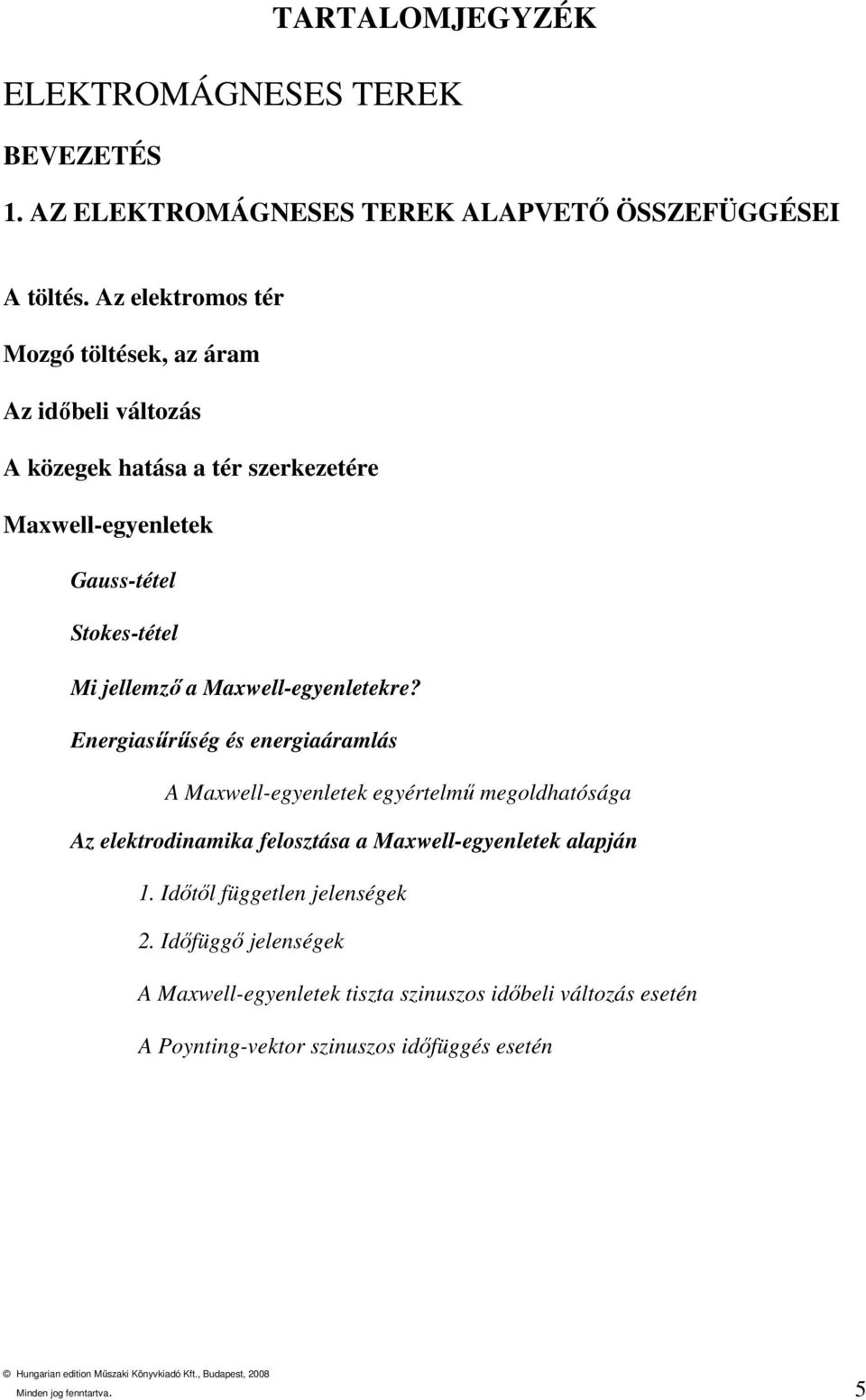 Maxwell-egyenletekre? Energiasőrőség és energiaáramlás A Maxwell-egyenletek egyértelmő megoldhatósága Az elektrodinamika felosztása a Maxwell-egyenletek alapján 1.