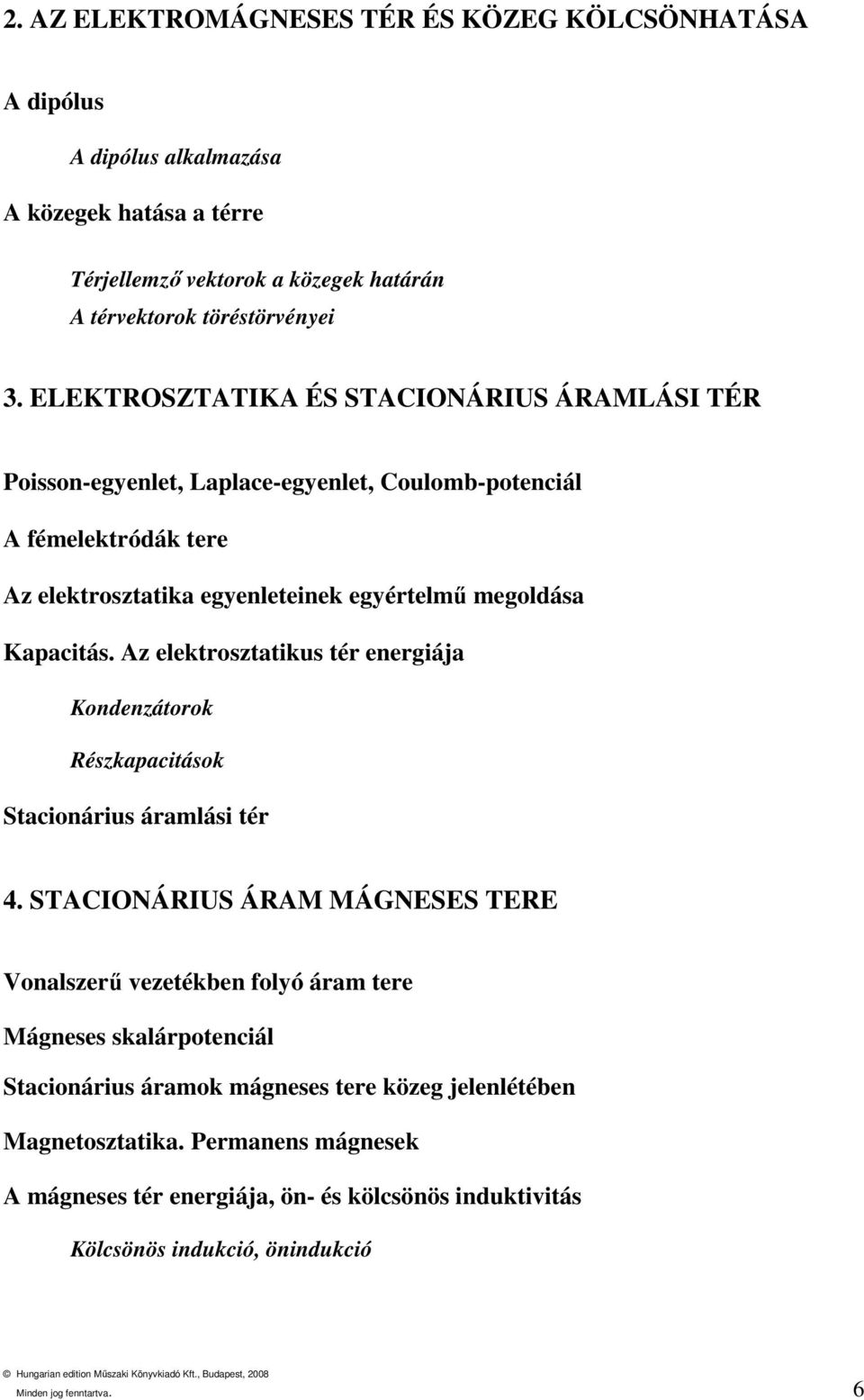 Az elektrosztatikus tér energiája Kondenzátorok Részkapacitások Stacionárius áramlási tér 4.