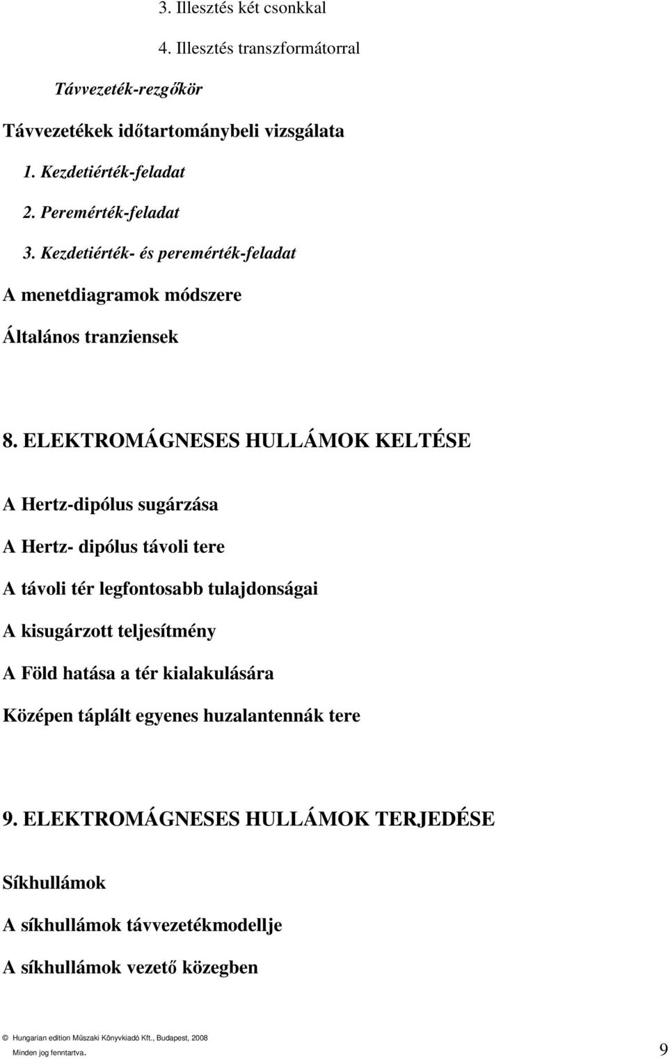 ELEKTROMÁGNESES HULLÁMOK KELTÉSE A Hertz-dipólus sugárzása A Hertz- dipólus távoli tere A távoli tér legfontosabb tulajdonságai A kisugárzott teljesítmény A Föld hatása